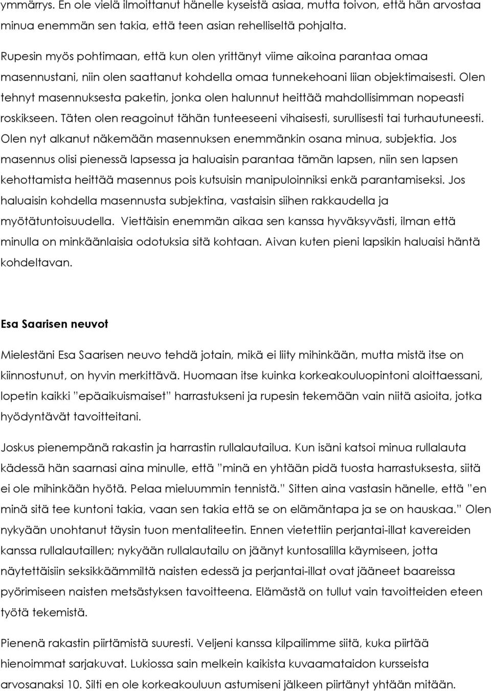 Olen tehnyt masennuksesta paketin, jonka olen halunnut heittää mahdollisimman nopeasti roskikseen. Täten olen reagoinut tähän tunteeseeni vihaisesti, surullisesti tai turhautuneesti.