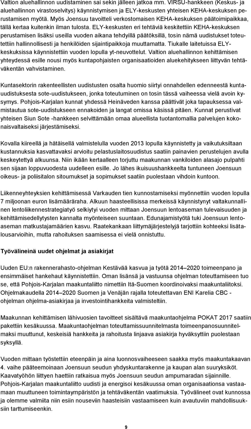 ELY-keskusten eri tehtäviä keskitettiin KEHA-keskuksen perustamisen lisäksi useilla vuoden aikana tehdyillä päätöksillä, tosin nämä uudistukset toteutettiin hallinnollisesti ja henkilöiden