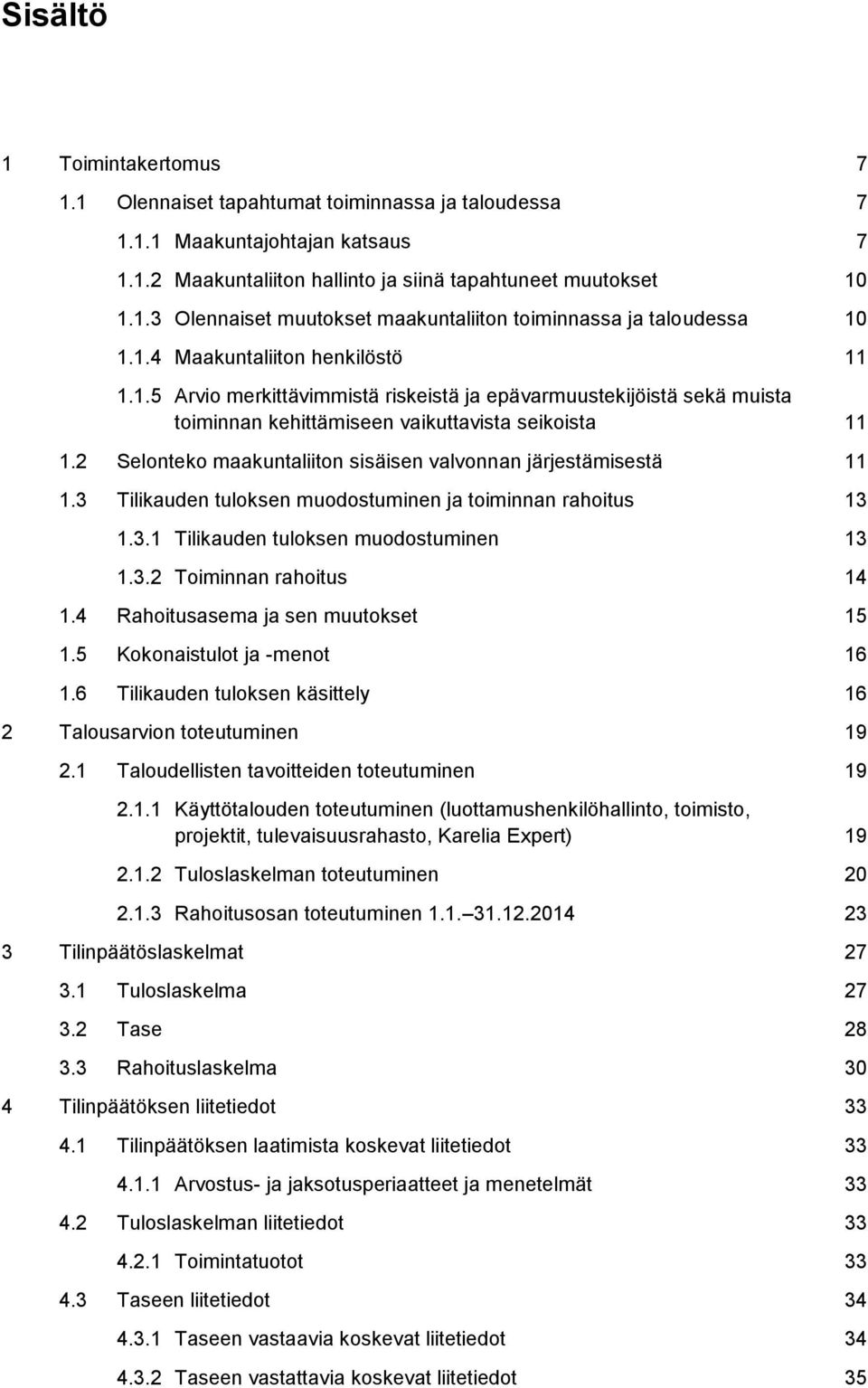 2 Selonteko maakuntaliiton sisäisen valvonnan järjestämisestä 11 1.3 Tilikauden tuloksen muodostuminen ja toiminnan rahoitus 13 1.3.1 Tilikauden tuloksen muodostuminen 13 1.3.2 Toiminnan rahoitus 14 1.