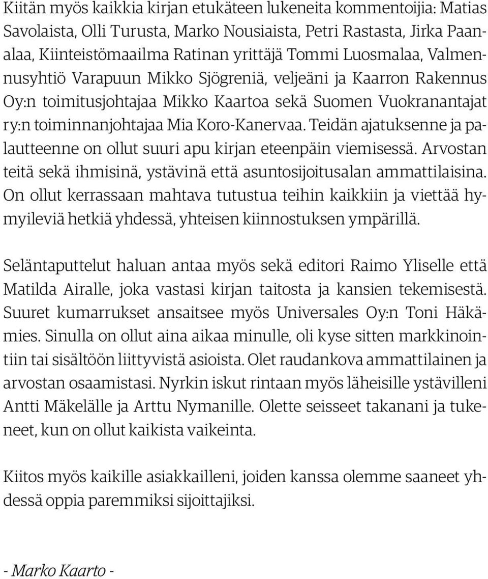 Teidän ajatuksenne ja palautteenne on ollut suuri apu kirjan eteenpäin viemisessä. Arvostan teitä sekä ihmisinä, ystävinä että asuntosijoitusalan ammattilaisina.