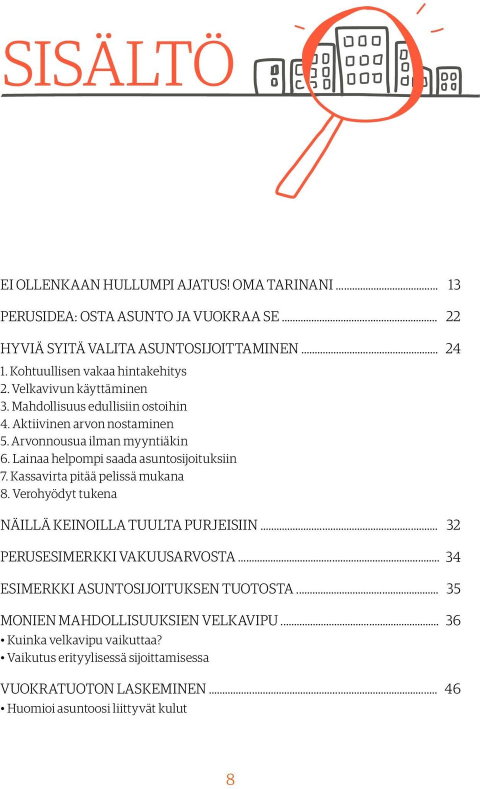 Kassavirta pitää pelissä mukana 8. Verohyödyt tukena NÄILLÄ KEINOILLA TUULTA PURJEISIIN... 13 22 24 32 PERUSESIMERKKI VAKUUSARVOSTA... 34 ESIMERKKI ASUNTOSIJOITUKSEN TUOTOSTA.