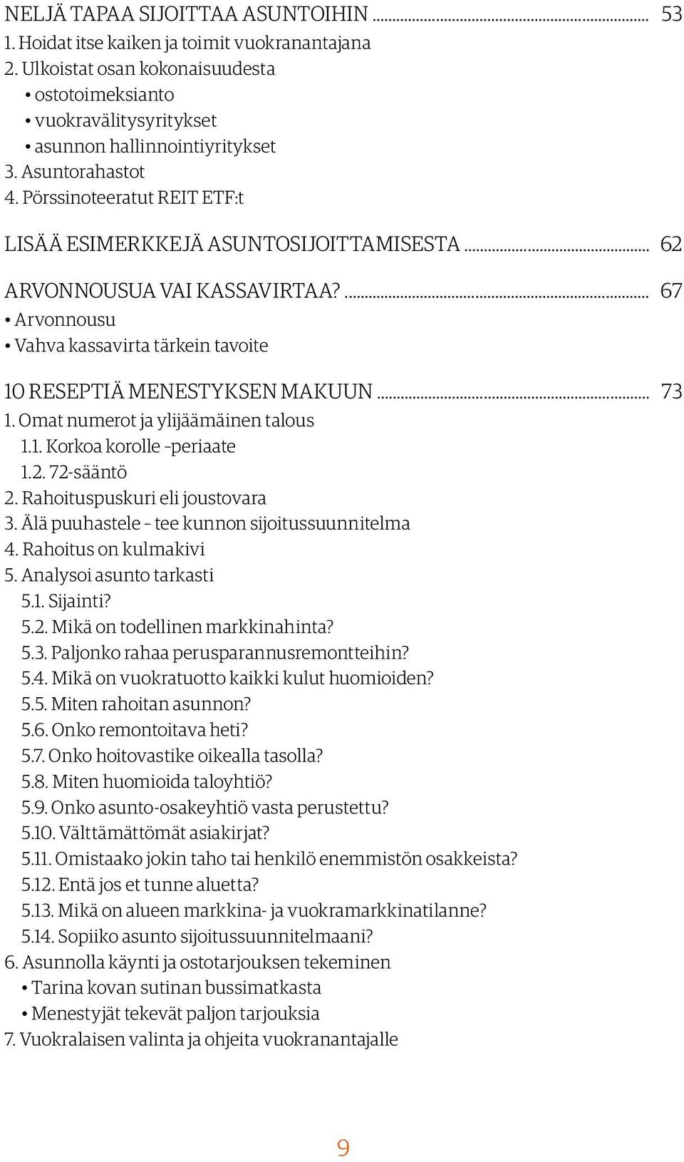 ... Arvonnousu Vahva kassavirta tärkein tavoite 53 62 67 10 RESEPTIÄ MENESTYKSEN MAKUUN... 73 1. Omat numerot ja ylijäämäinen talous 1.1. Korkoa korolle periaate 1.2. 72-sääntö 2.