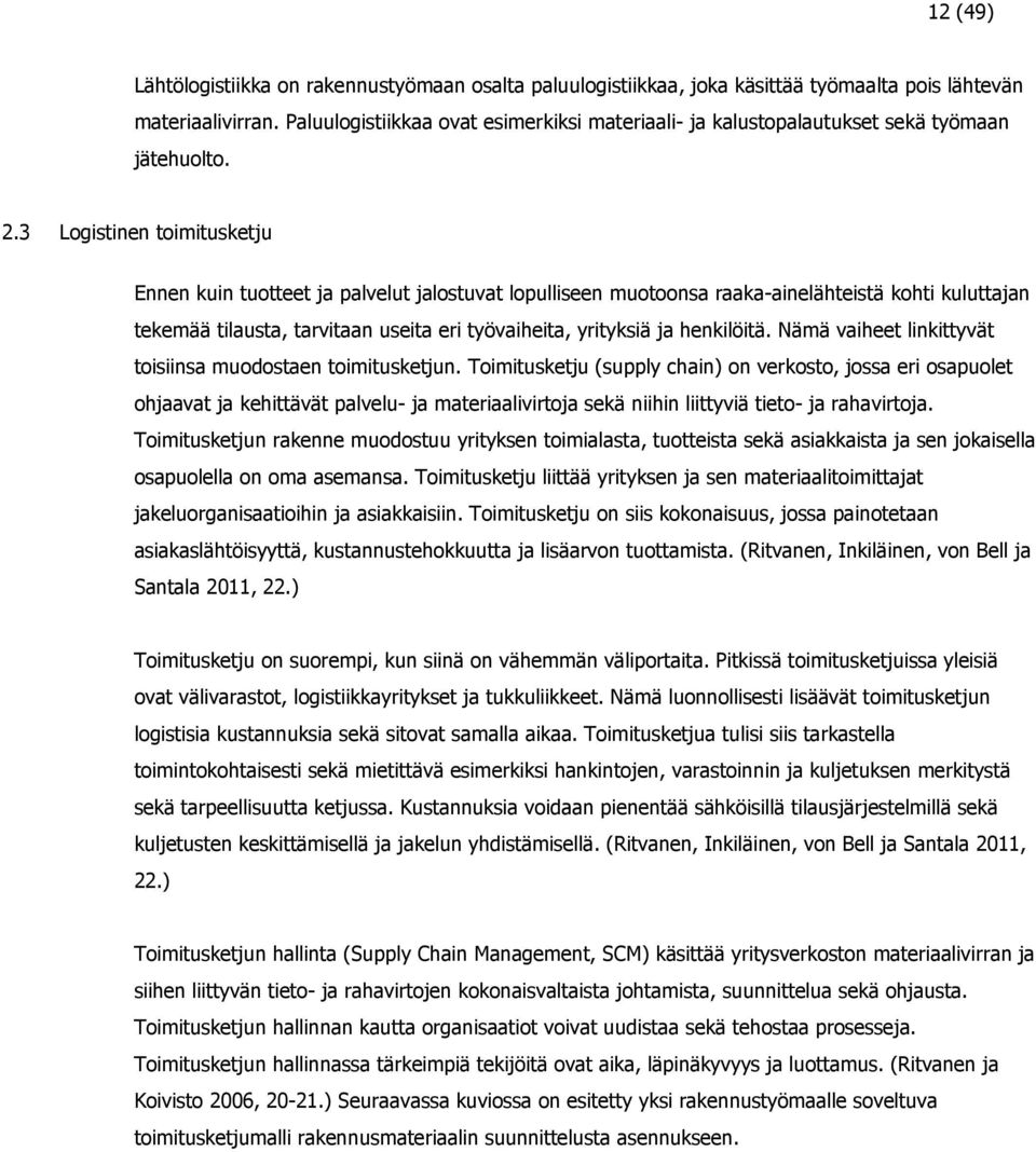 3 Logistinen toimitusketju Ennen kuin tuotteet ja palvelut jalostuvat lopulliseen muotoonsa raaka-ainelähteistä kohti kuluttajan tekemää tilausta, tarvitaan useita eri työvaiheita, yrityksiä ja