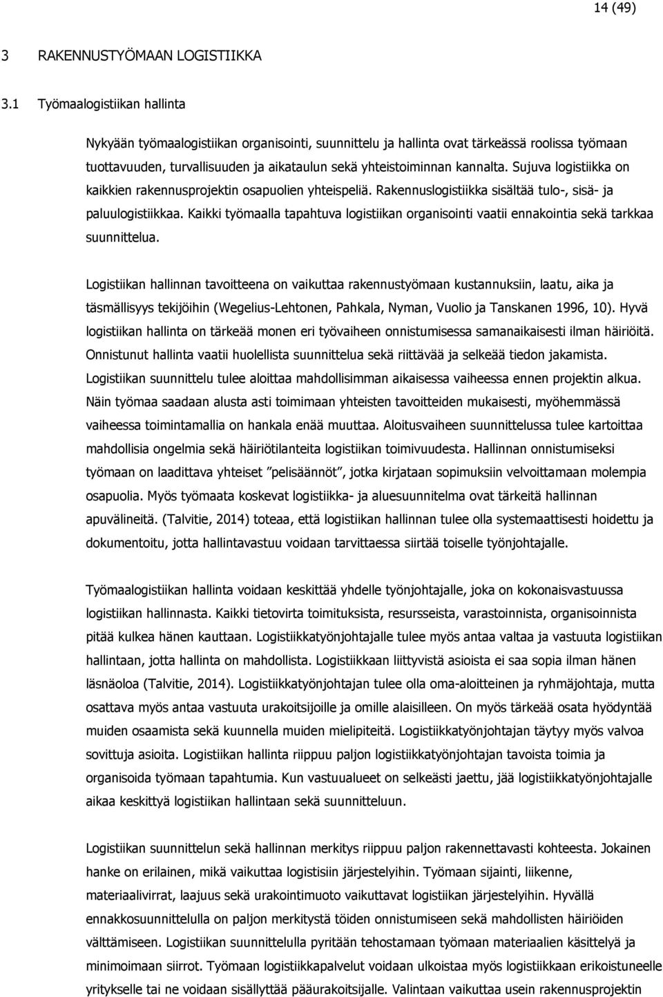 Sujuva logistiikka on kaikkien rakennusprojektin osapuolien yhteispeliä. Rakennuslogistiikka sisältää tulo-, sisä- ja paluulogistiikkaa.