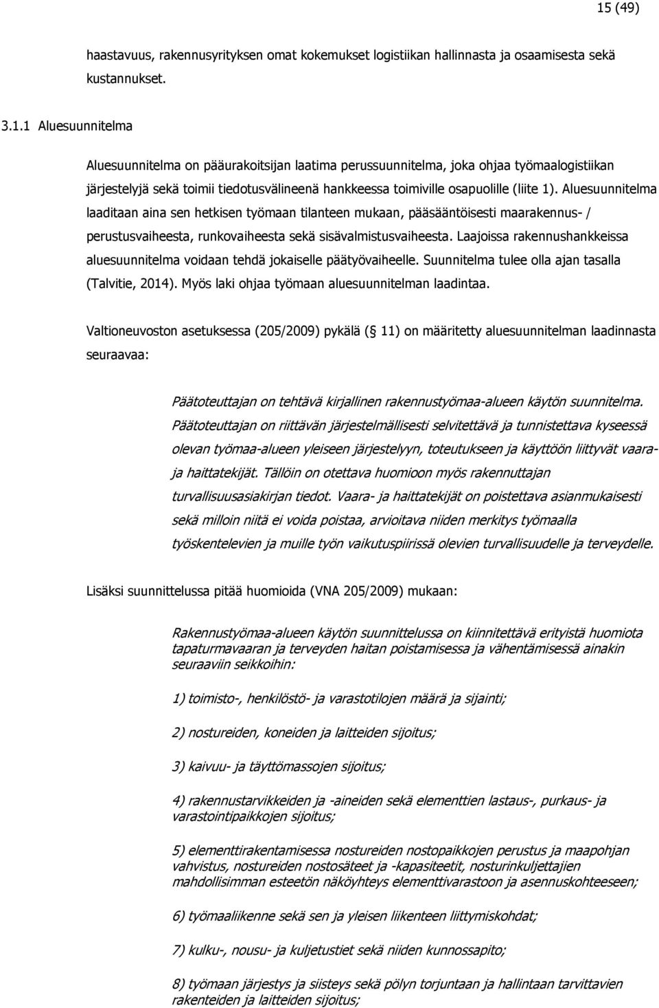 Laajoissa rakennushankkeissa aluesuunnitelma voidaan tehdä jokaiselle päätyövaiheelle. Suunnitelma tulee olla ajan tasalla (Talvitie, 2014). Myös laki ohjaa työmaan aluesuunnitelman laadintaa.