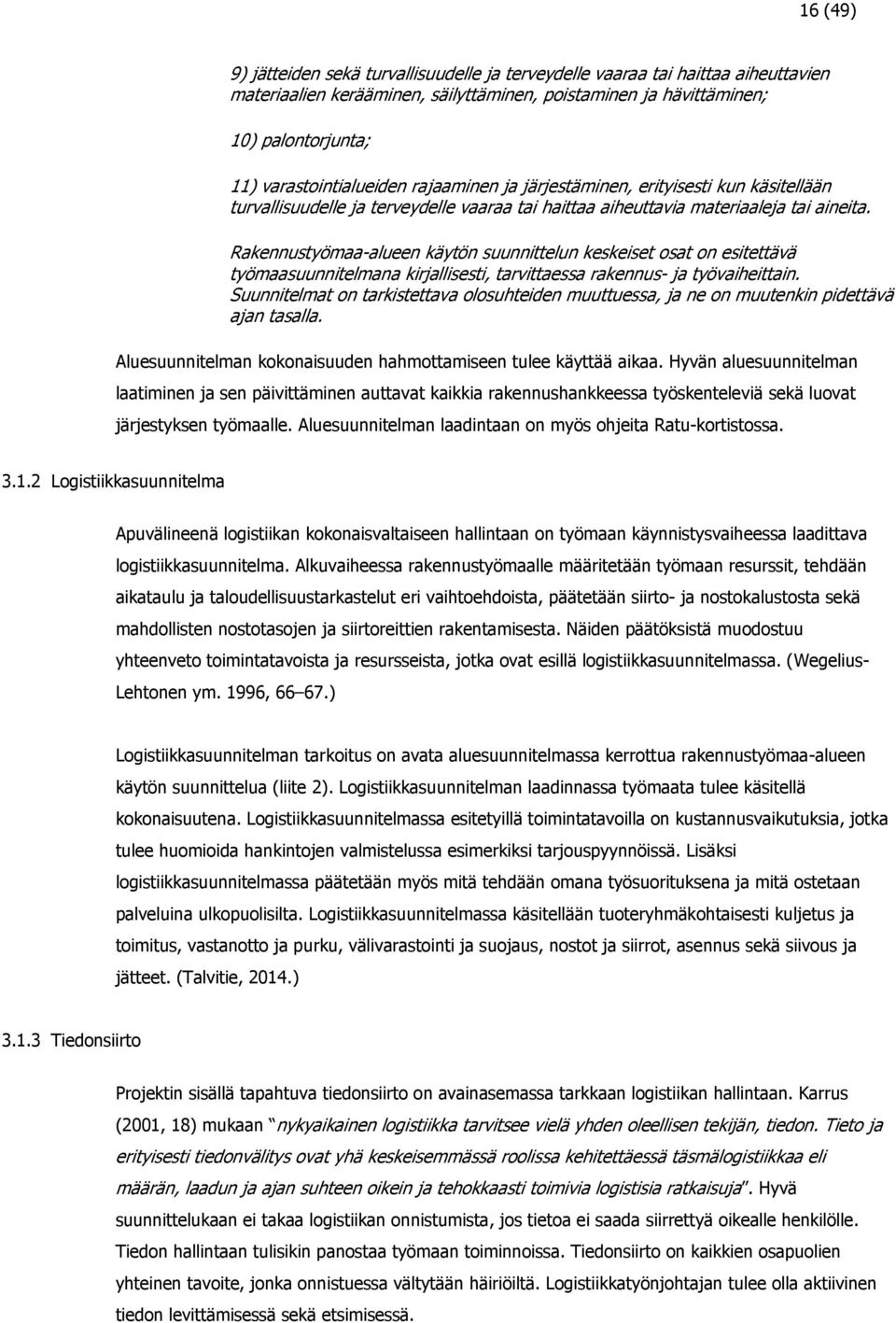 Rakennustyömaa-alueen käytön suunnittelun keskeiset osat on esitettävä työmaasuunnitelmana kirjallisesti, tarvittaessa rakennus- ja työvaiheittain.