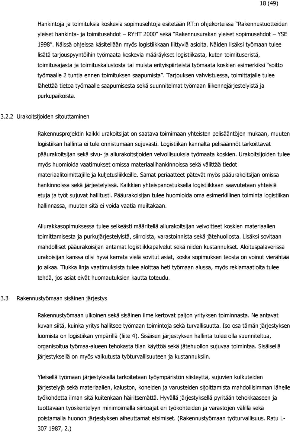 Näiden lisäksi työmaan tulee lisätä tarjouspyyntöihin työmaata koskevia määräykset logistiikasta, kuten toimituseristä, toimitusajasta ja toimituskalustosta tai muista erityispiirteistä työmaata