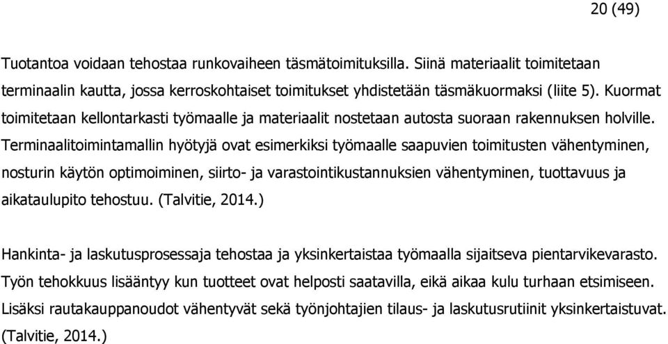 Terminaalitoimintamallin hyötyjä ovat esimerkiksi työmaalle saapuvien toimitusten vähentyminen, nosturin käytön optimoiminen, siirto- ja varastointikustannuksien vähentyminen, tuottavuus ja