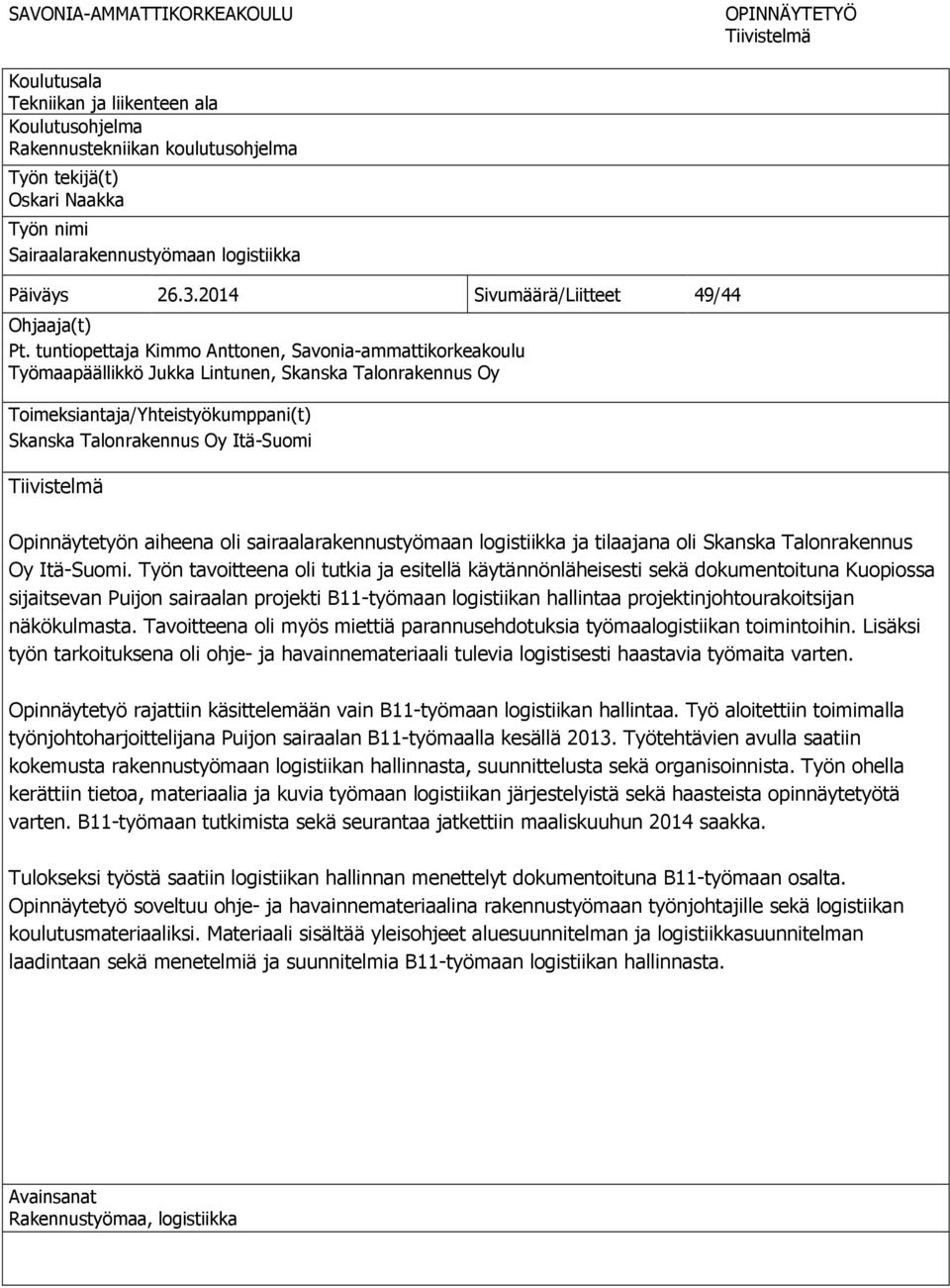 tuntiopettaja Kimmo Anttonen, Savonia-ammattikorkeakoulu Työmaapäällikkö Jukka Lintunen, Skanska Talonrakennus Oy Toimeksiantaja/Yhteistyökumppani(t) Skanska Talonrakennus Oy Itä-Suomi Tiivistelmä