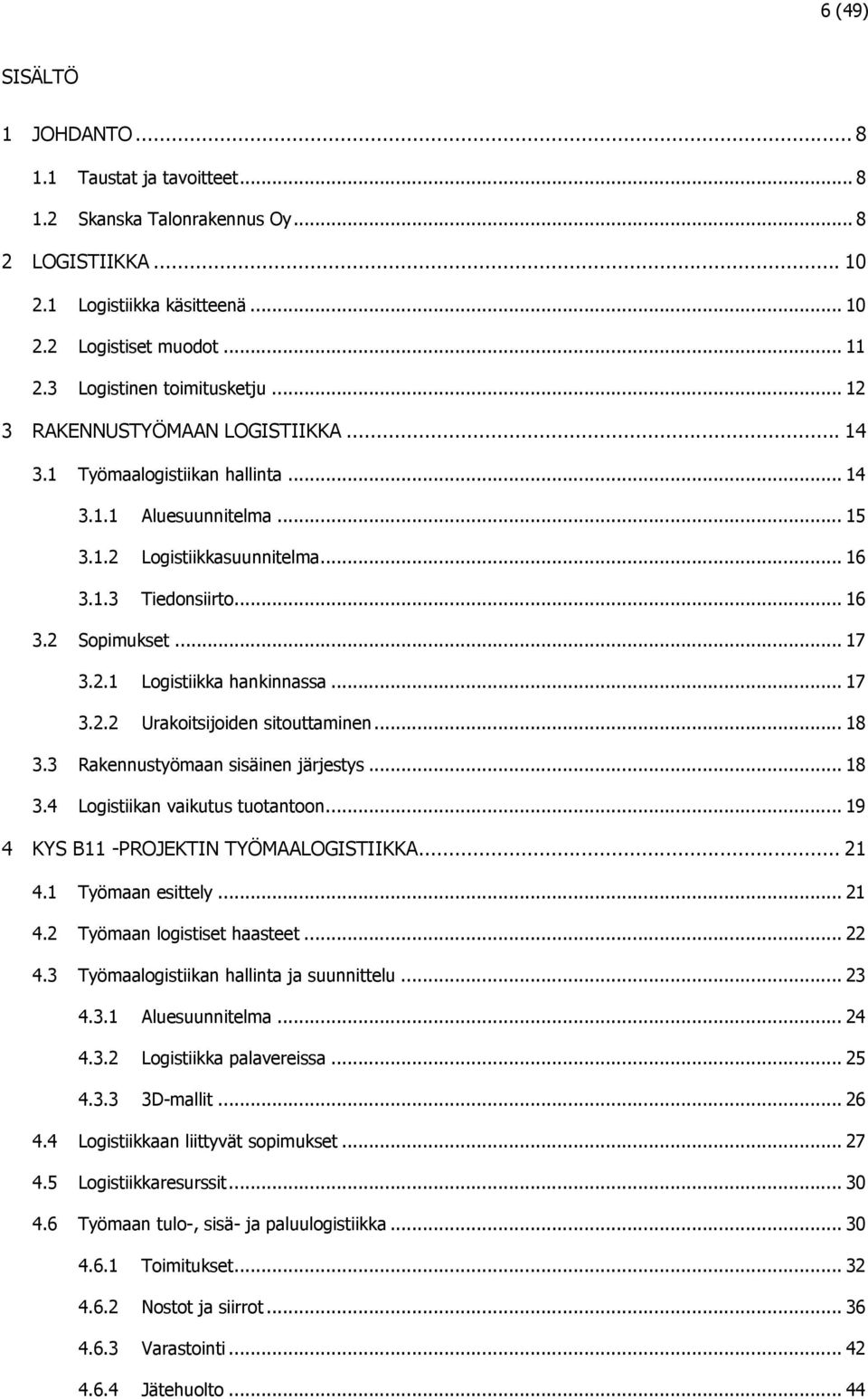 .. 17 3.2.1 Logistiikka hankinnassa... 17 3.2.2 Urakoitsijoiden sitouttaminen... 18 3.3 Rakennustyömaan sisäinen järjestys... 18 3.4 Logistiikan vaikutus tuotantoon.