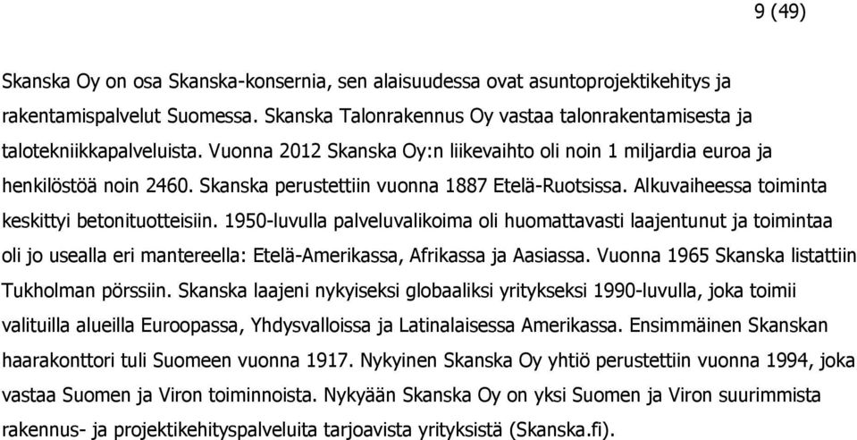 1950-luvulla palveluvalikoima oli huomattavasti laajentunut ja toimintaa oli jo usealla eri mantereella: Etelä-Amerikassa, Afrikassa ja Aasiassa. Vuonna 1965 Skanska listattiin Tukholman pörssiin.