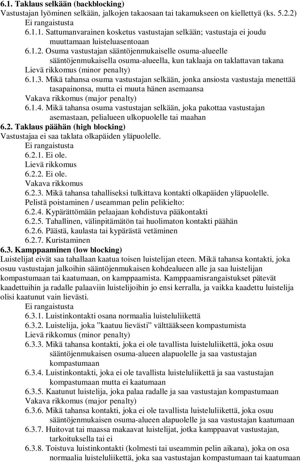 Mikä tahansa osuma vastustajan selkään, jonka ansiosta vastustaja menettää tasapainonsa, mutta ei muuta hänen asemaansa Vakava rikkomus (major penalty) 6.1.4.