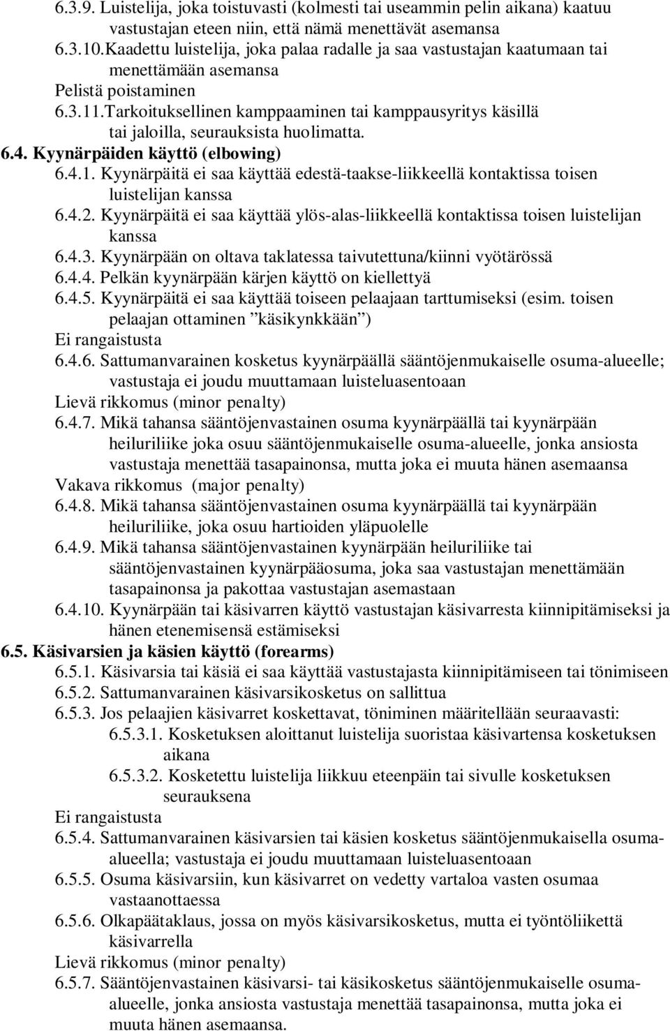 Tarkoituksellinen kamppaaminen tai kamppausyritys käsillä tai jaloilla, seurauksista huolimatta. 6.4. Kyynärpäiden käyttö (elbowing) 6.4.1.