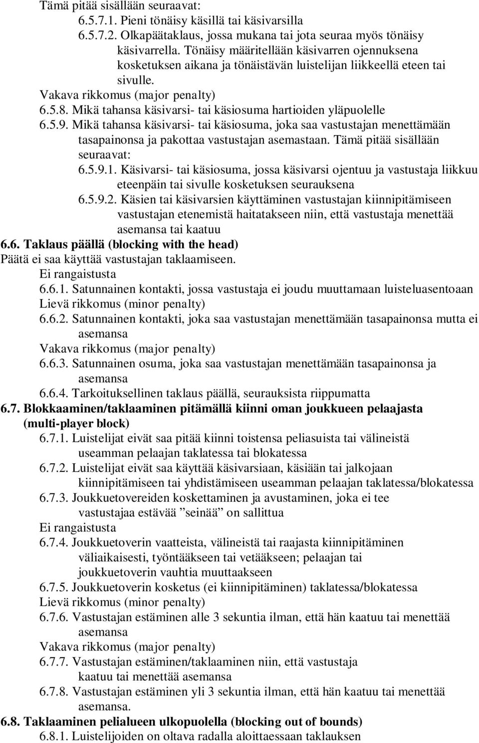 Mikä tahansa käsivarsi- tai käsiosuma hartioiden yläpuolelle 6.5.9. Mikä tahansa käsivarsi- tai käsiosuma, joka saa vastustajan menettämään tasapainonsa ja pakottaa vastustajan asemastaan.