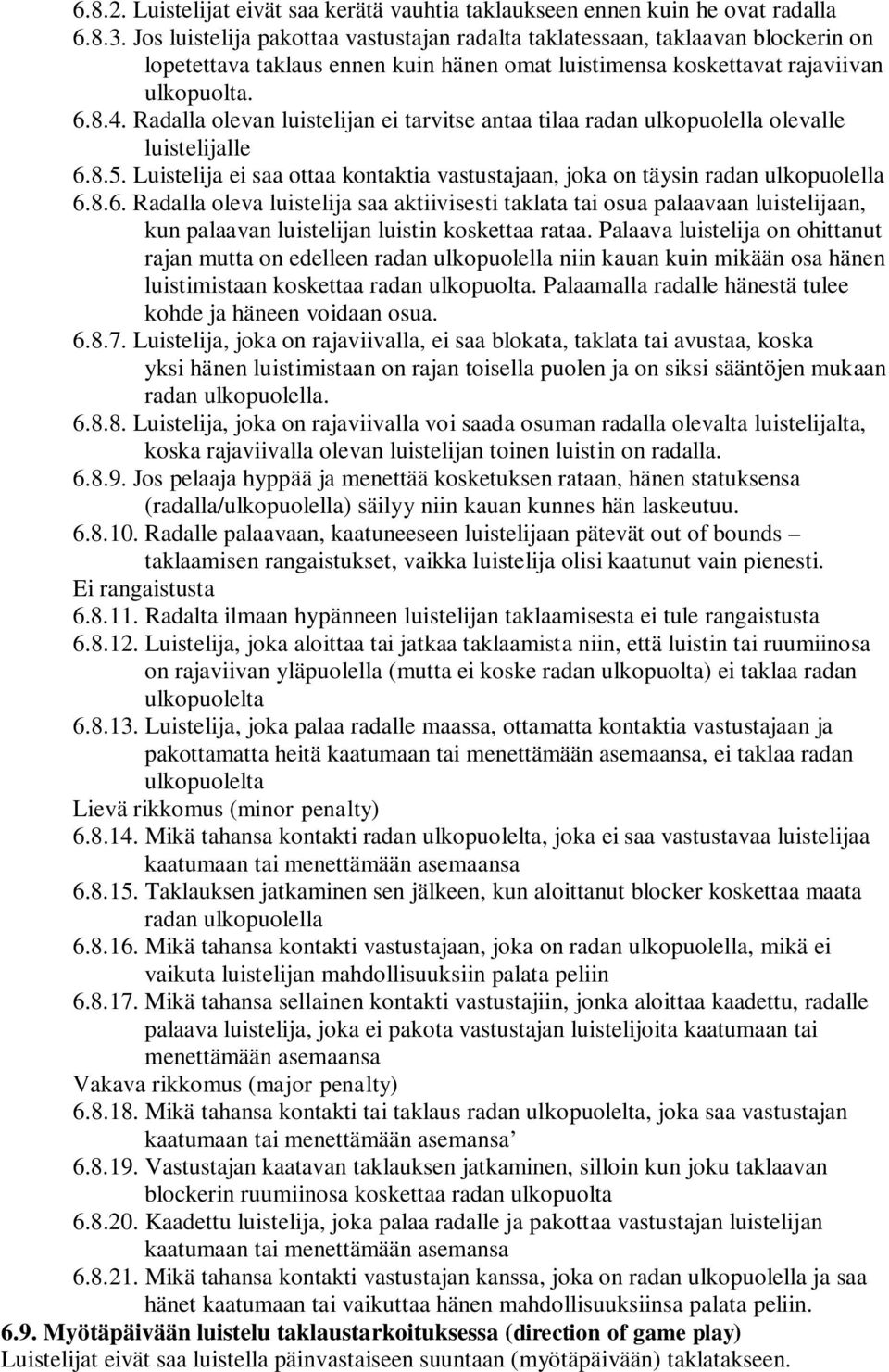 Radalla olevan luistelijan ei tarvitse antaa tilaa radan ulkopuolella olevalle luistelijalle 6.