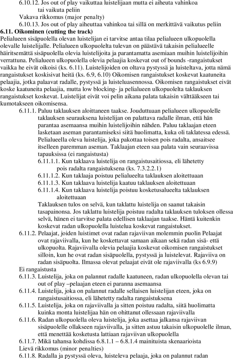 Oikominen (cutting the track) Pelialueen sisäpuolella olevan luistelijan ei tarvitse antaa tilaa pelialueen ulkopuolella olevalle luistelijalle.