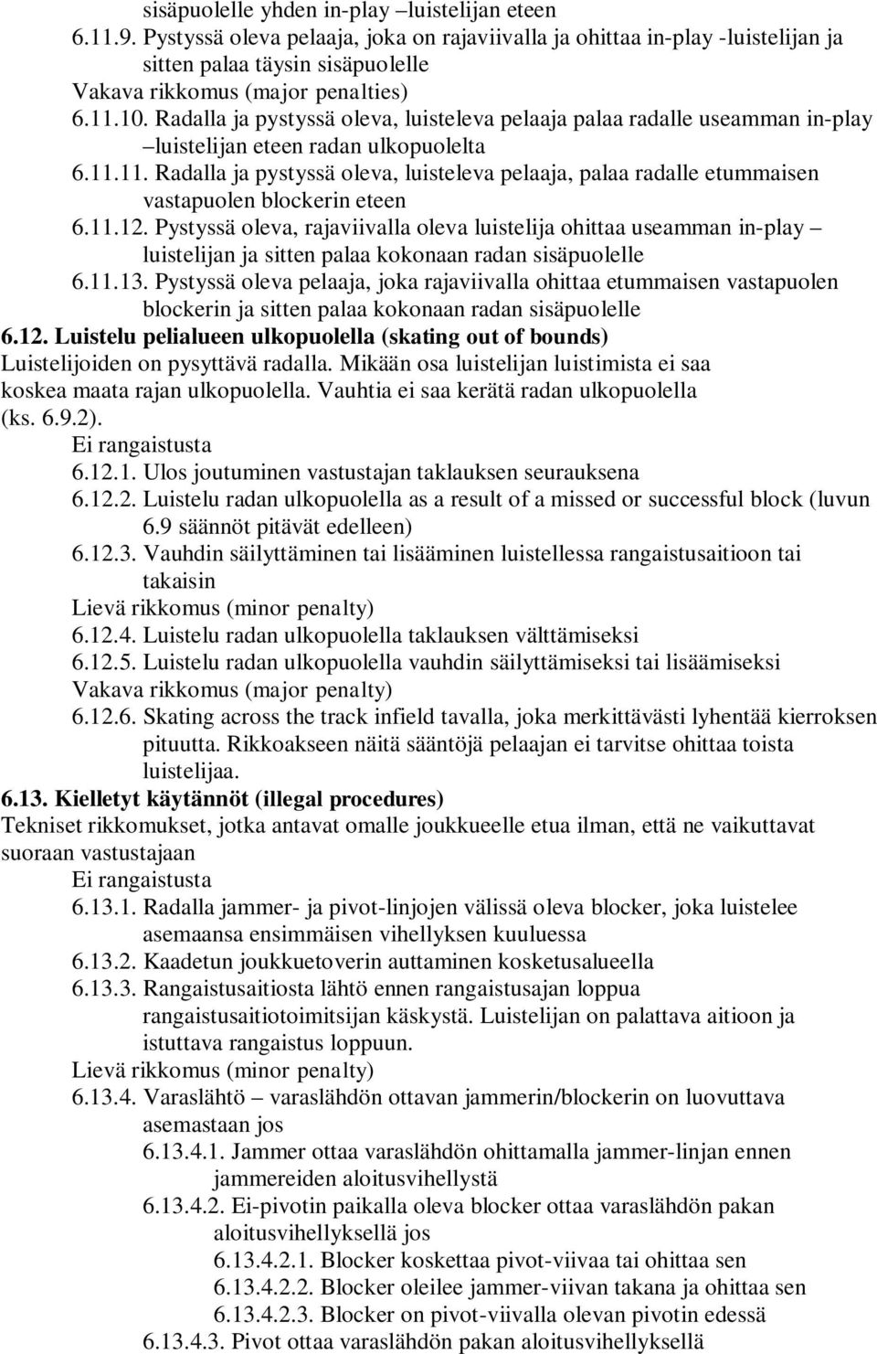 Radalla ja pystyssä oleva, luisteleva pelaaja palaa radalle useamman in-play luistelijan eteen radan ulkopuolelta 6.11.