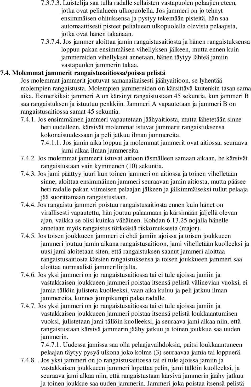 Jos jammer aloittaa jamin rangaistusaitiosta ja hänen rangaistuksensa loppuu pakan ensimmäisen vihellyksen jälkeen, mutta ennen kuin jammereiden vihellykset annetaan, hänen täytyy lähteä jamiin