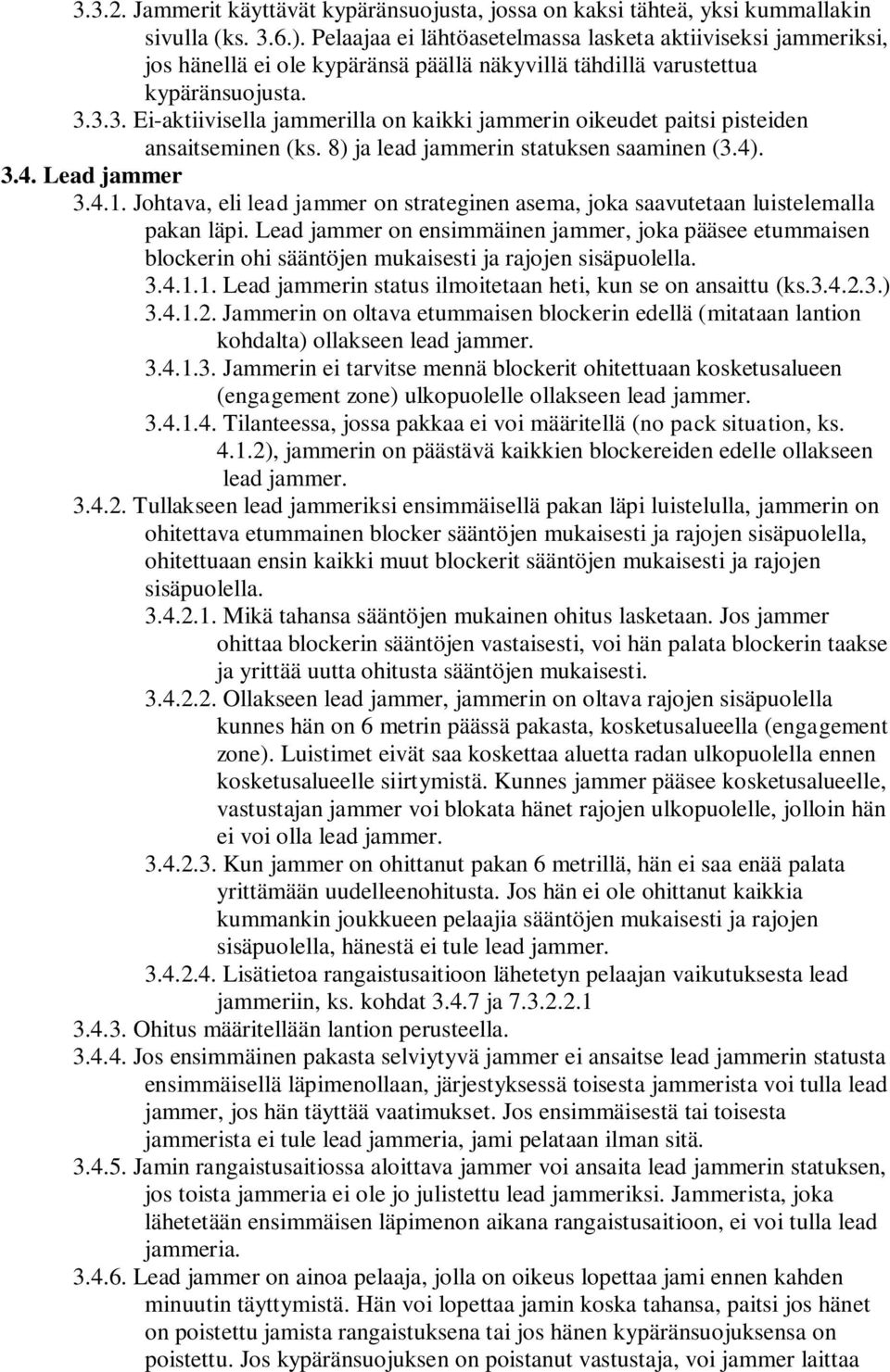 3.3. Ei-aktiivisella jammerilla on kaikki jammerin oikeudet paitsi pisteiden ansaitseminen (ks. 8) ja lead jammerin statuksen saaminen (3.4). 3.4. Lead jammer 3.4.1.