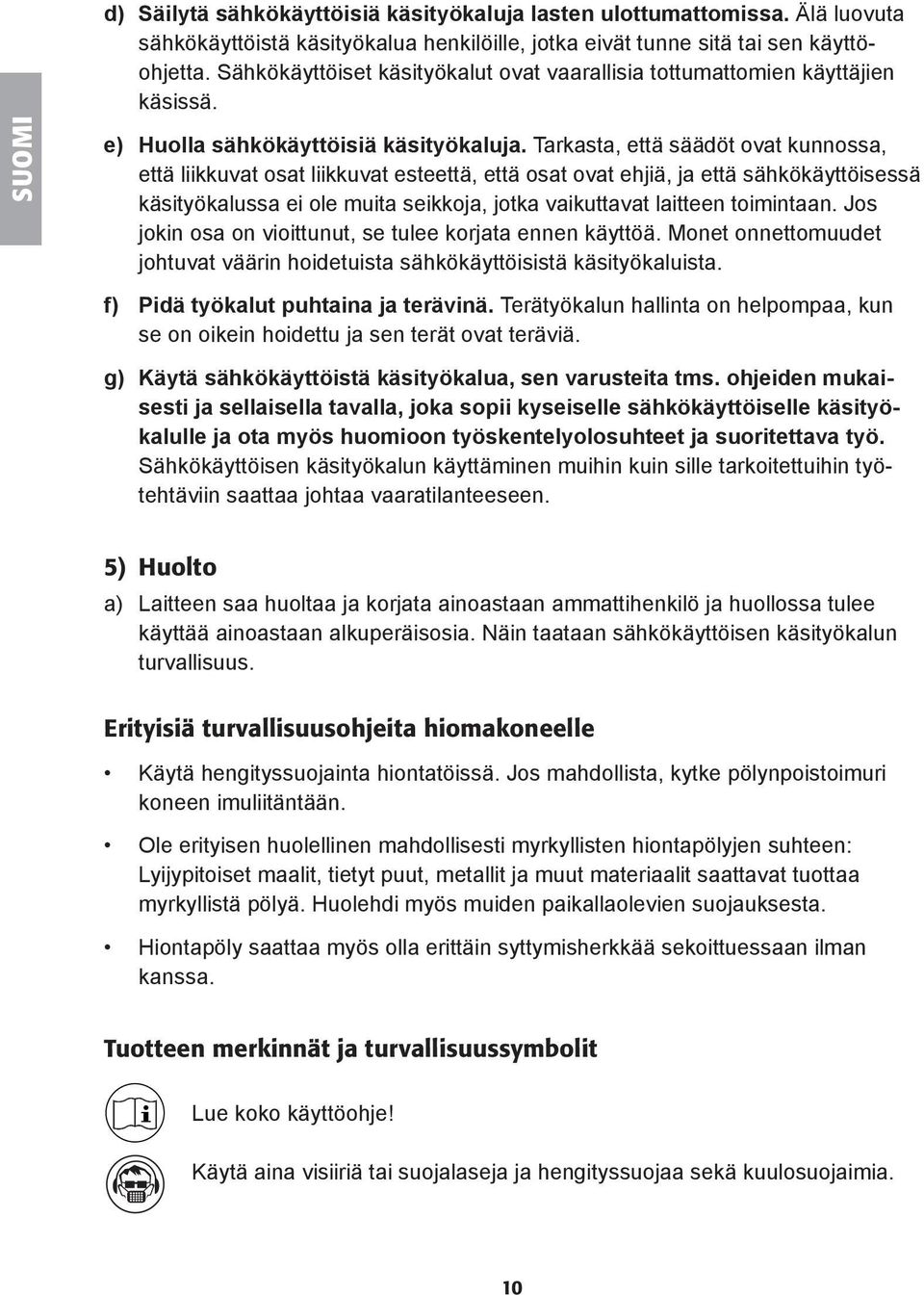 Tarkasta, että säädöt ovat kunnossa, että liikkuvat osat liikkuvat esteettä, että osat ovat ehjiä, ja että sähkökäyttöisessä käsityökalussa ei ole muita seikkoja, jotka vaikuttavat laitteen