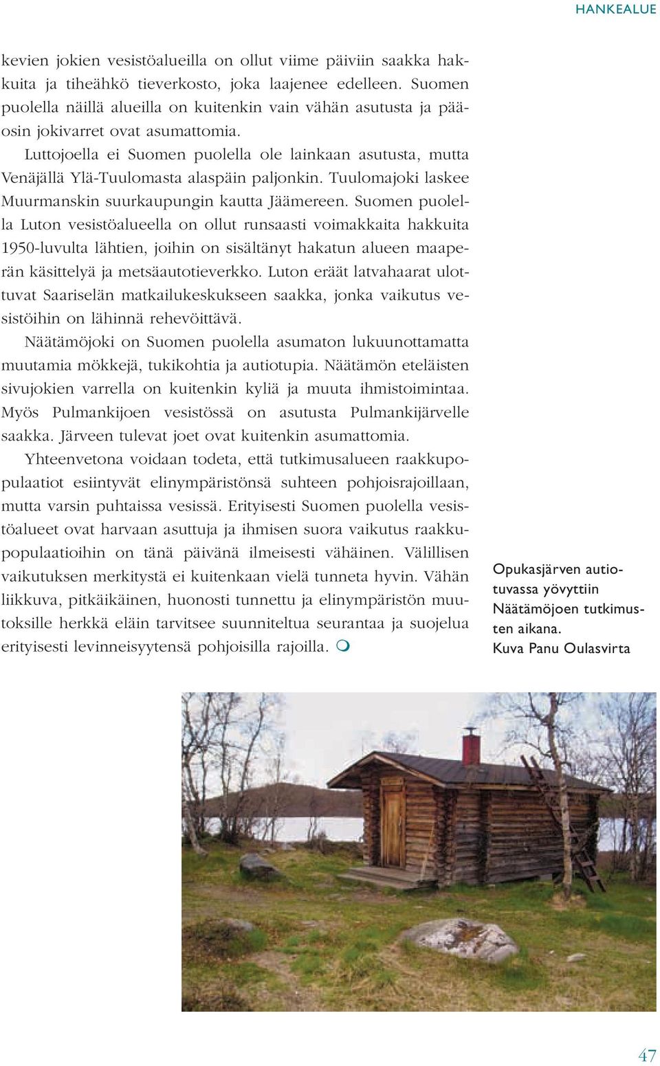 Luttojoella ei Suomen puolella ole lainkaan asutusta, mutta Venäjällä Ylä-Tuulomasta alaspäin paljonkin. Tuulomajoki laskee Muurmanskin suurkaupungin kautta Jäämereen.