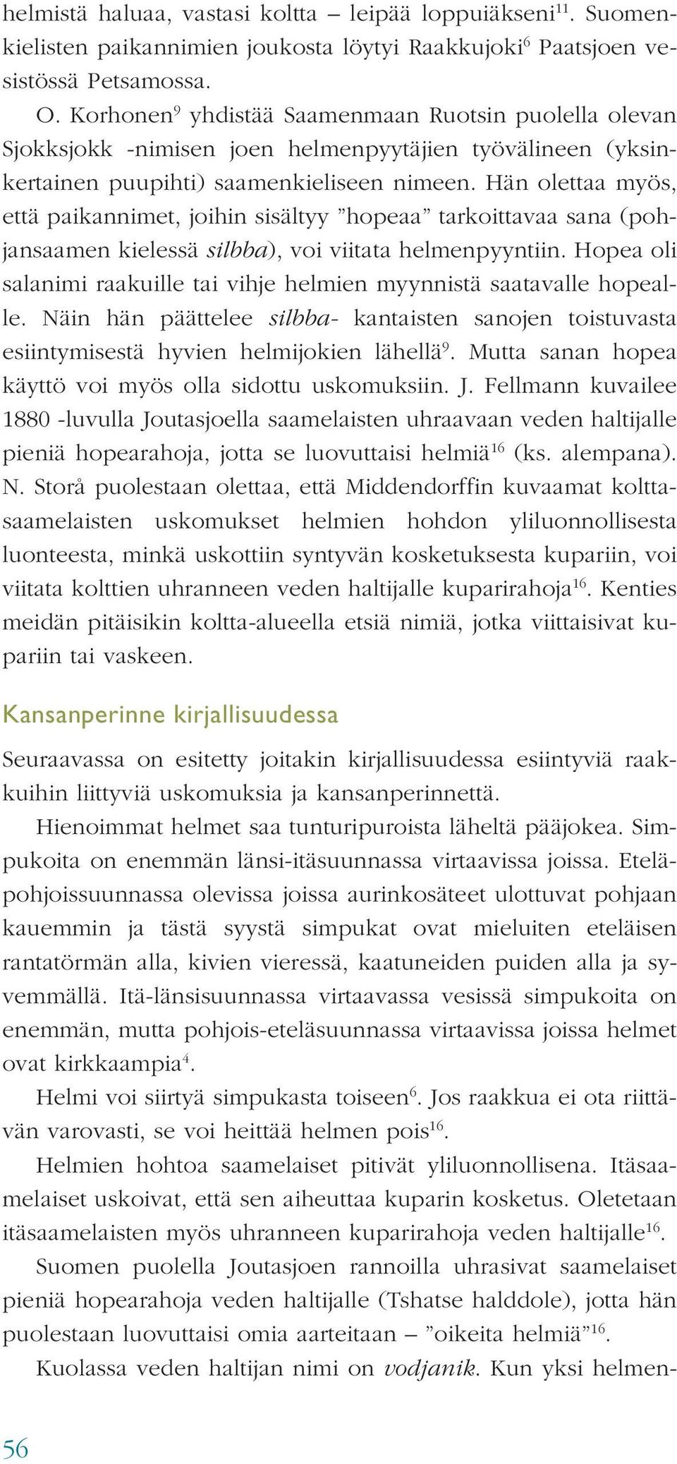 Hän olettaa myös, että paikannimet, joihin sisältyy hopeaa tarkoittavaa sana (pohjansaamen kielessä silbba), voi viitata helmenpyyntiin.