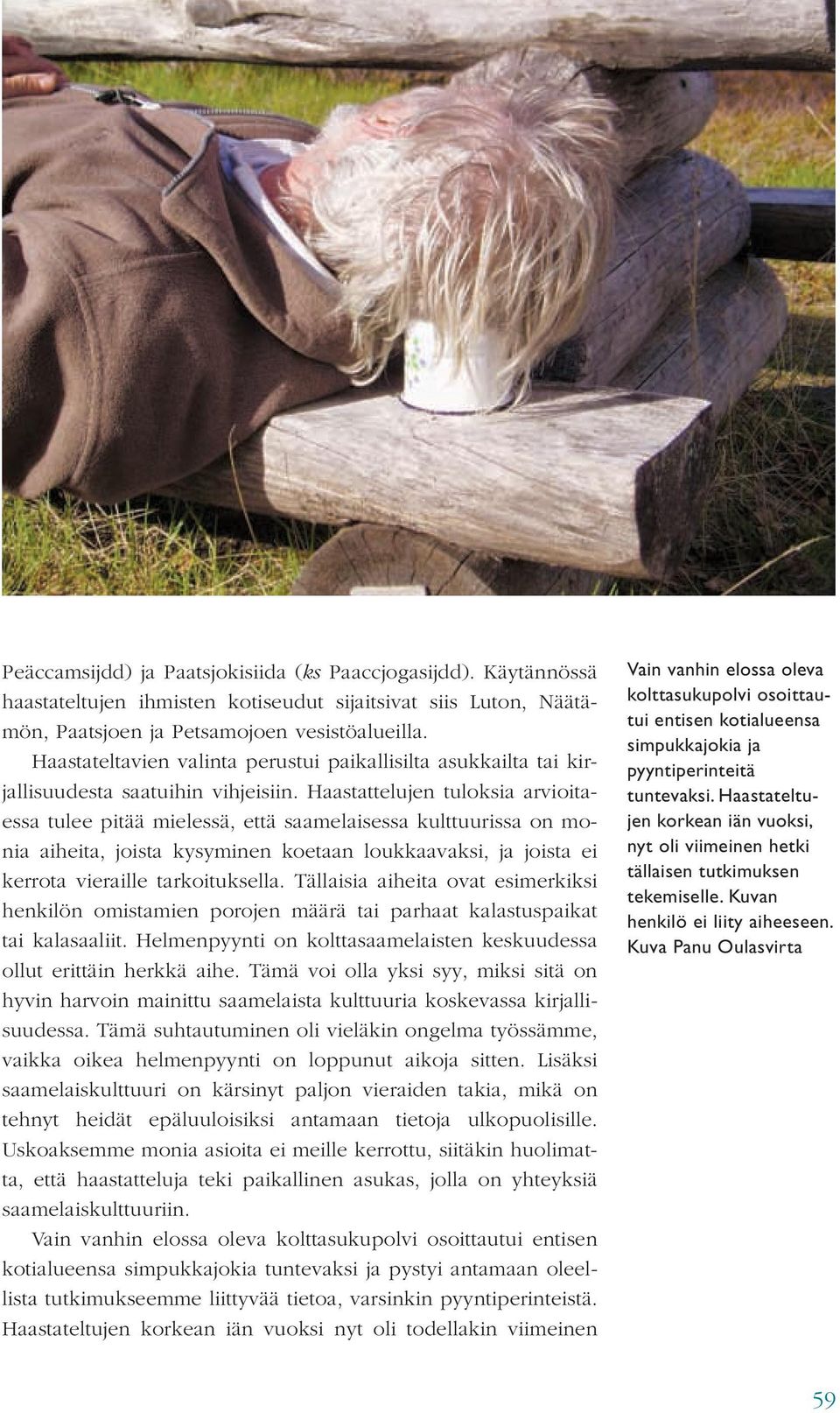 Haastattelujen tuloksia arvioitaessa tulee pitää mielessä, että saamelaisessa kulttuurissa on monia aiheita, joista kysyminen koetaan loukkaavaksi, ja joista ei kerrota vieraille tarkoituksella.