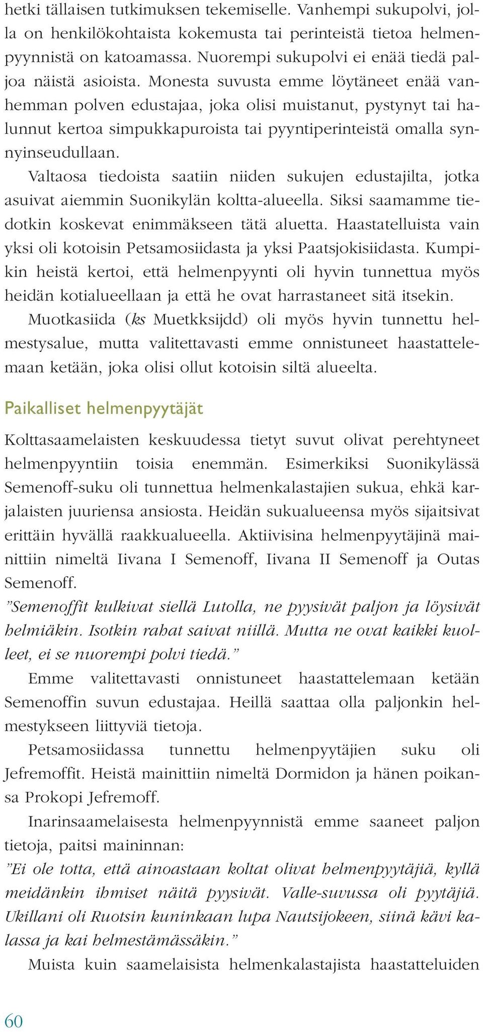 Monesta suvusta emme löytäneet enää vanhemman polven edustajaa, joka olisi muistanut, pystynyt tai halunnut kertoa simpukkapuroista tai pyyntiperinteistä omalla synnyinseudullaan.