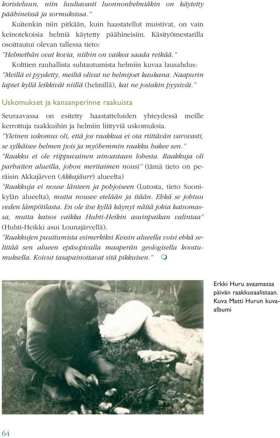 Kolttien rauhallista suhtautumista helmiin kuvaa lausahdus: Meillä ei pyydetty, meiltä olivat ne helmijoet kaukana. Naapurin lapset kyllä leikkivät niillä (helmillä), kai ne jostakin pyysivät.