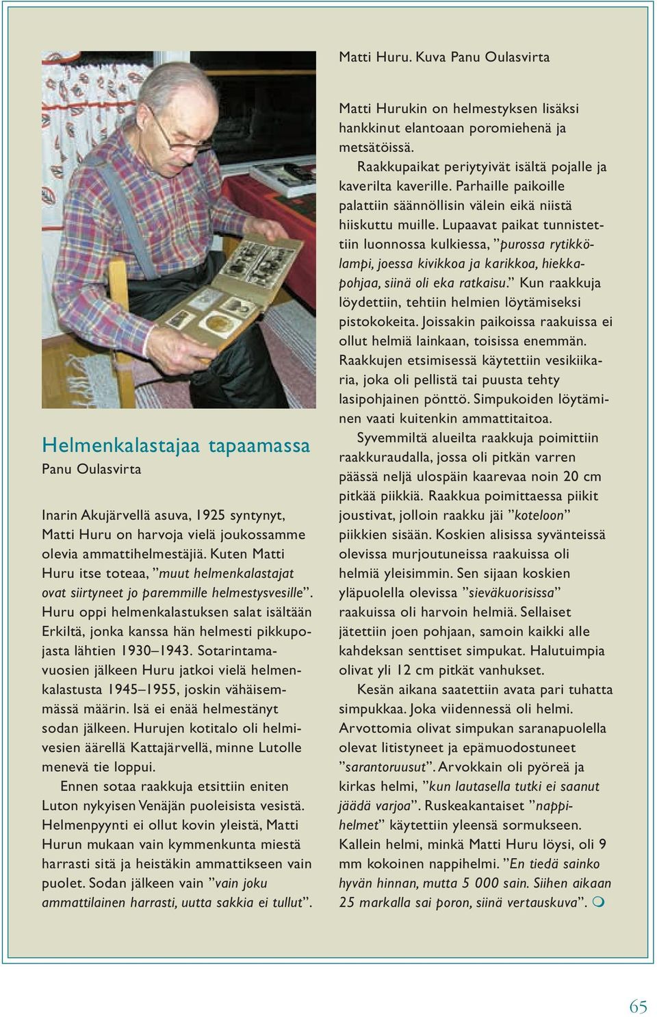 Huru oppi helmenkalastuksen salat isältään Erkiltä, jonka kanssa hän helmesti pikkupojasta lähtien 1930 1943.