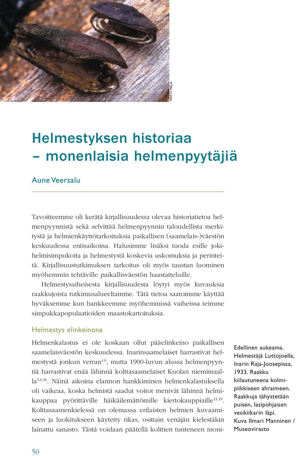 Kirjallisuustutkimuksen tarkoitus oli myös taustan luominen myöhemmin tehtäville paikallisväestön haastatteluille.
