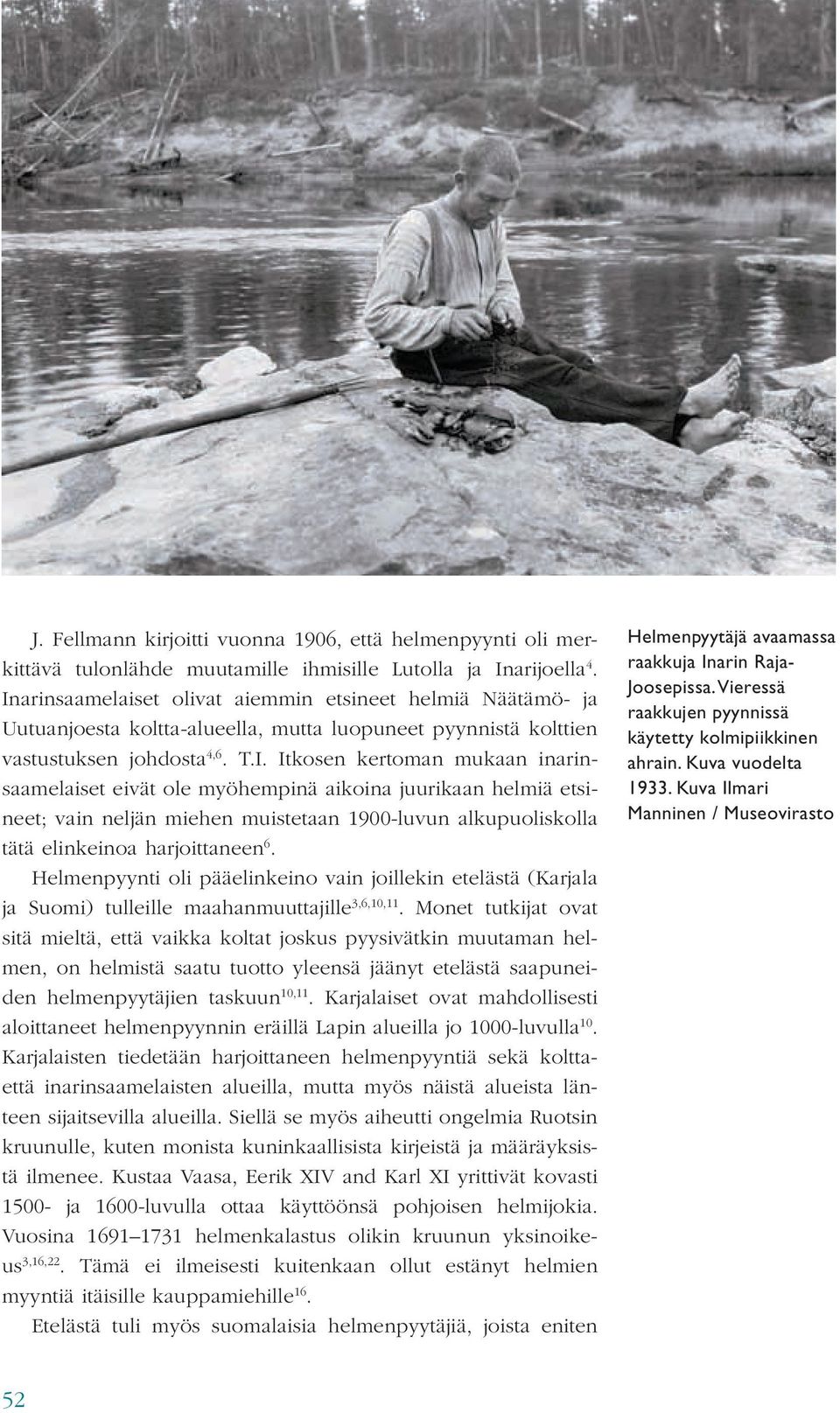 Helmenpyynti oli pääelinkeino vain joillekin etelästä (Karjala ja Suomi) tulleille maahanmuuttajille 3,6,10,11.