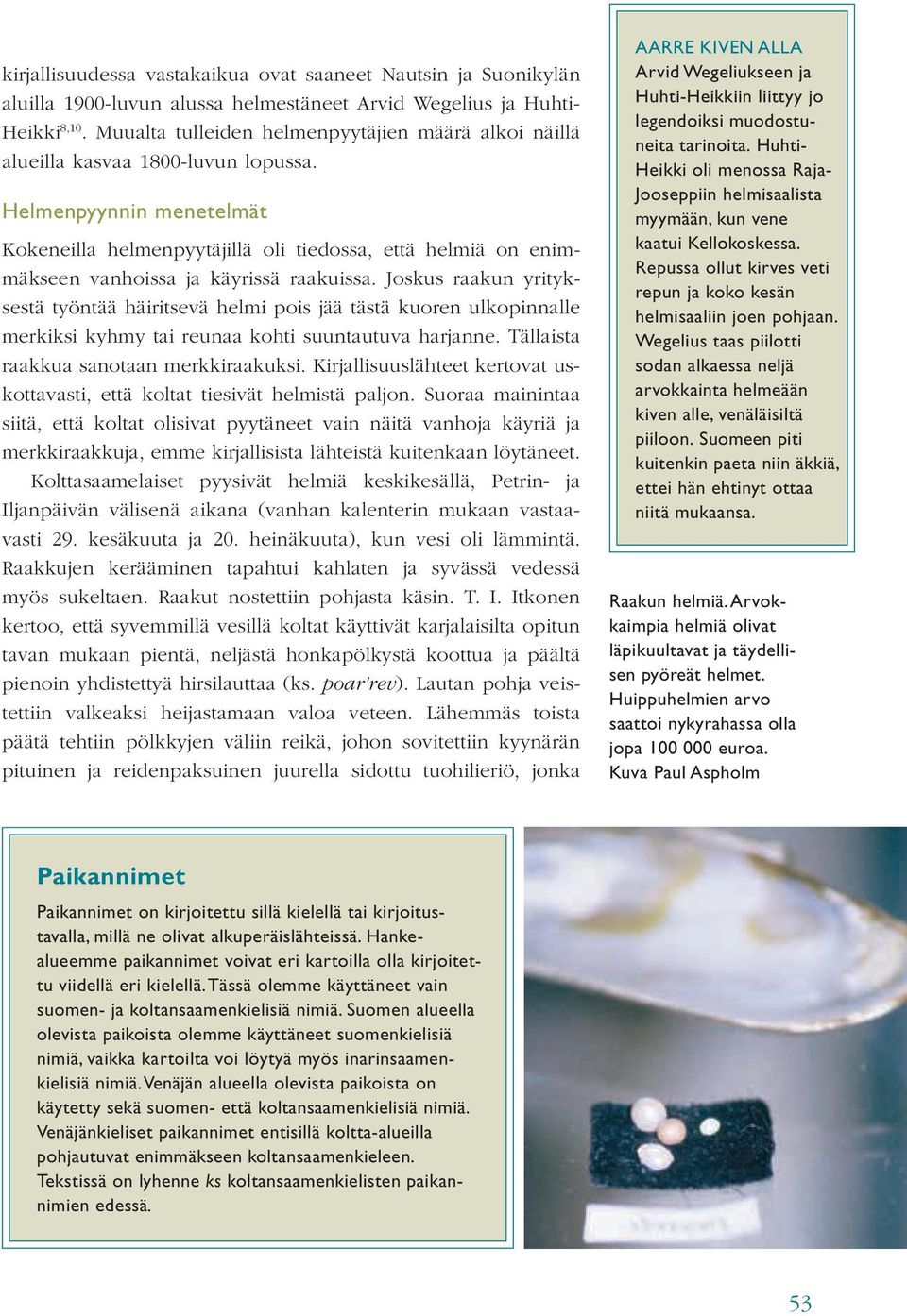Helmenpyynnin menetelmät Kokeneilla helmenpyytäjillä oli tiedossa, että helmiä on enimmäkseen vanhoissa ja käyrissä raakuissa.