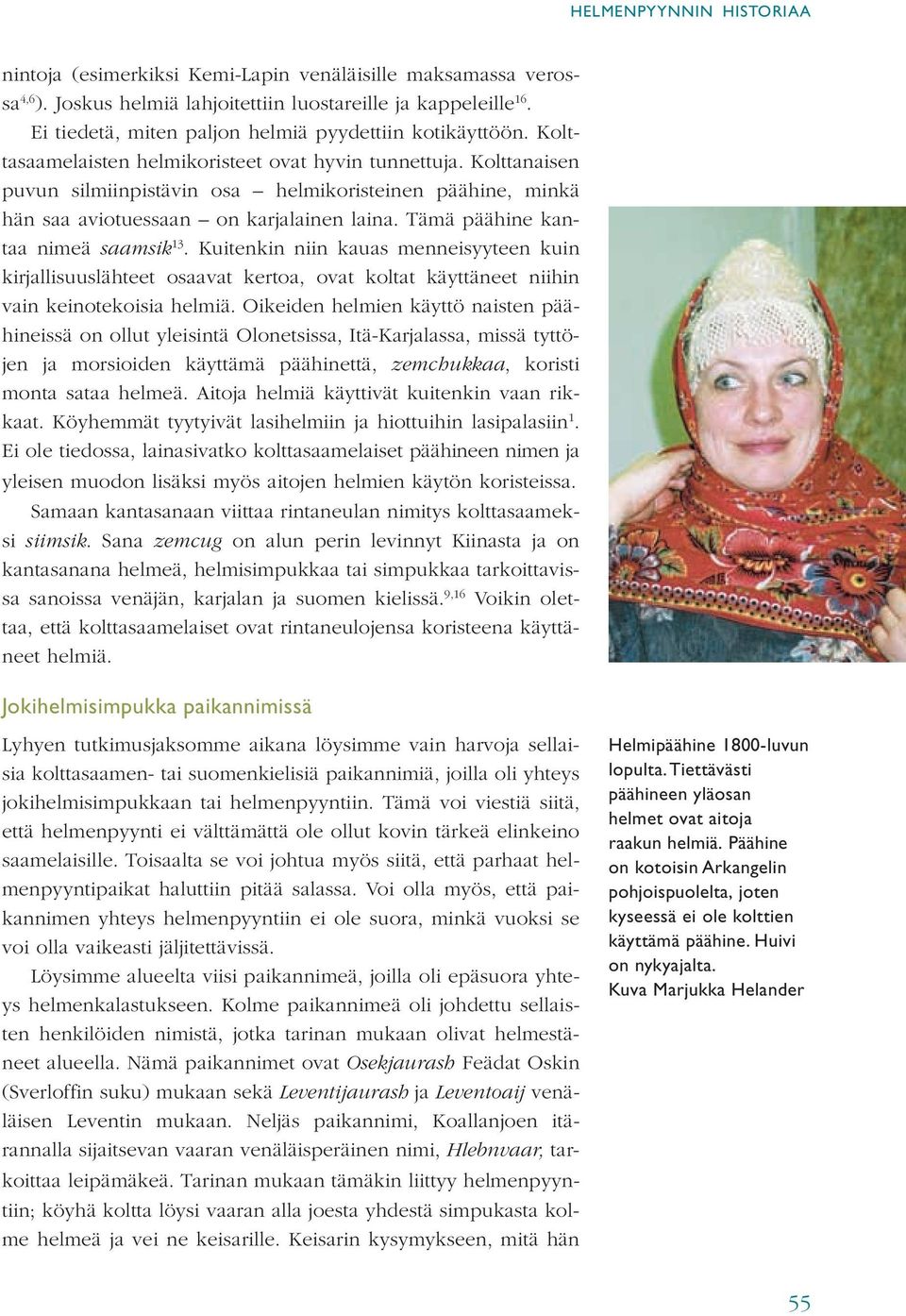 Kolttanaisen puvun silmiinpistävin osa helmikoristeinen päähine, minkä hän saa aviotuessaan on karjalainen laina. Tämä päähine kantaa nimeä saamsik 13.