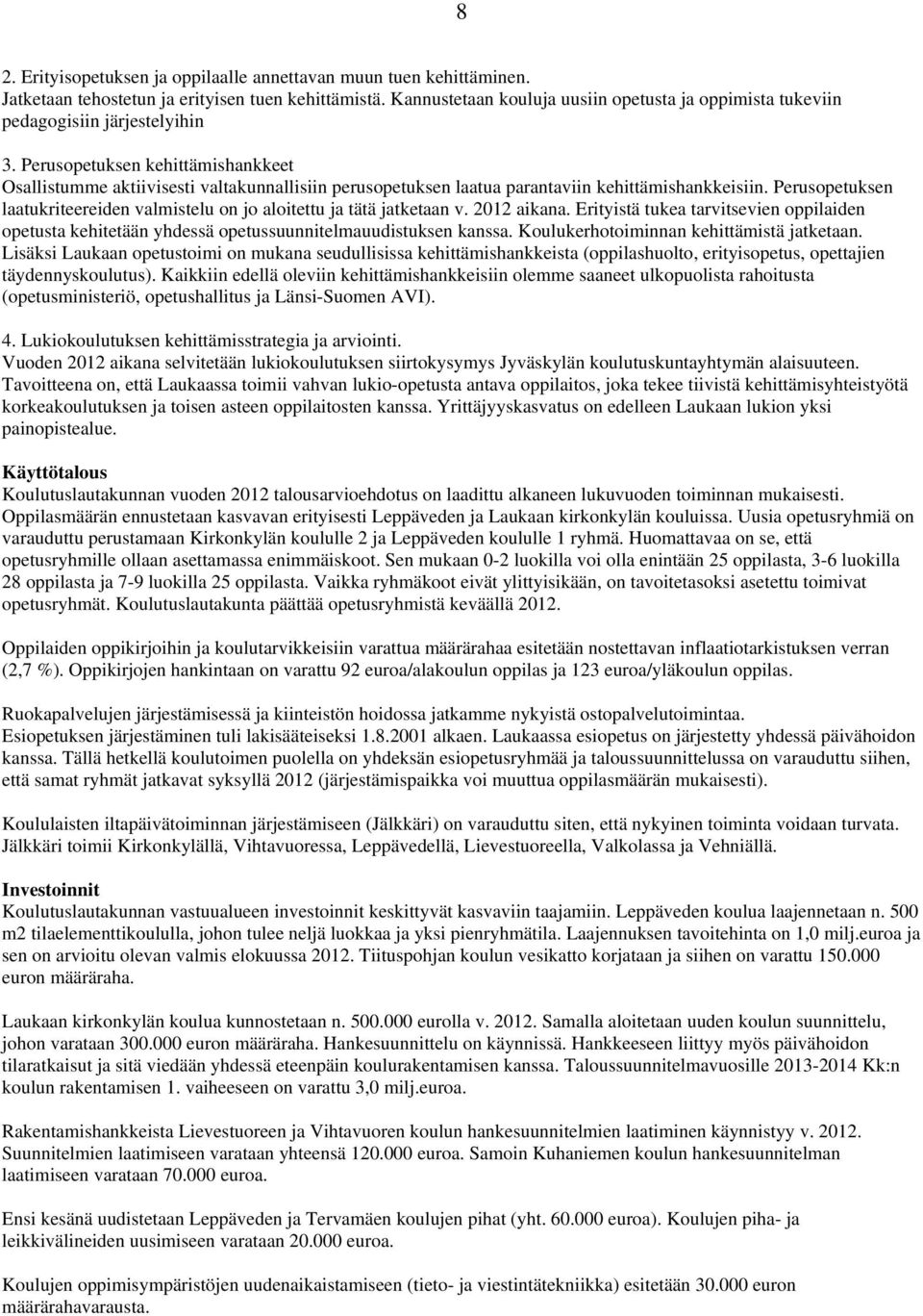 Perusopetuksen kehittämishankkeet Osallistumme aktiivisesti valtakunnallisiin perusopetuksen laatua parantaviin kehittämishankkeisiin.