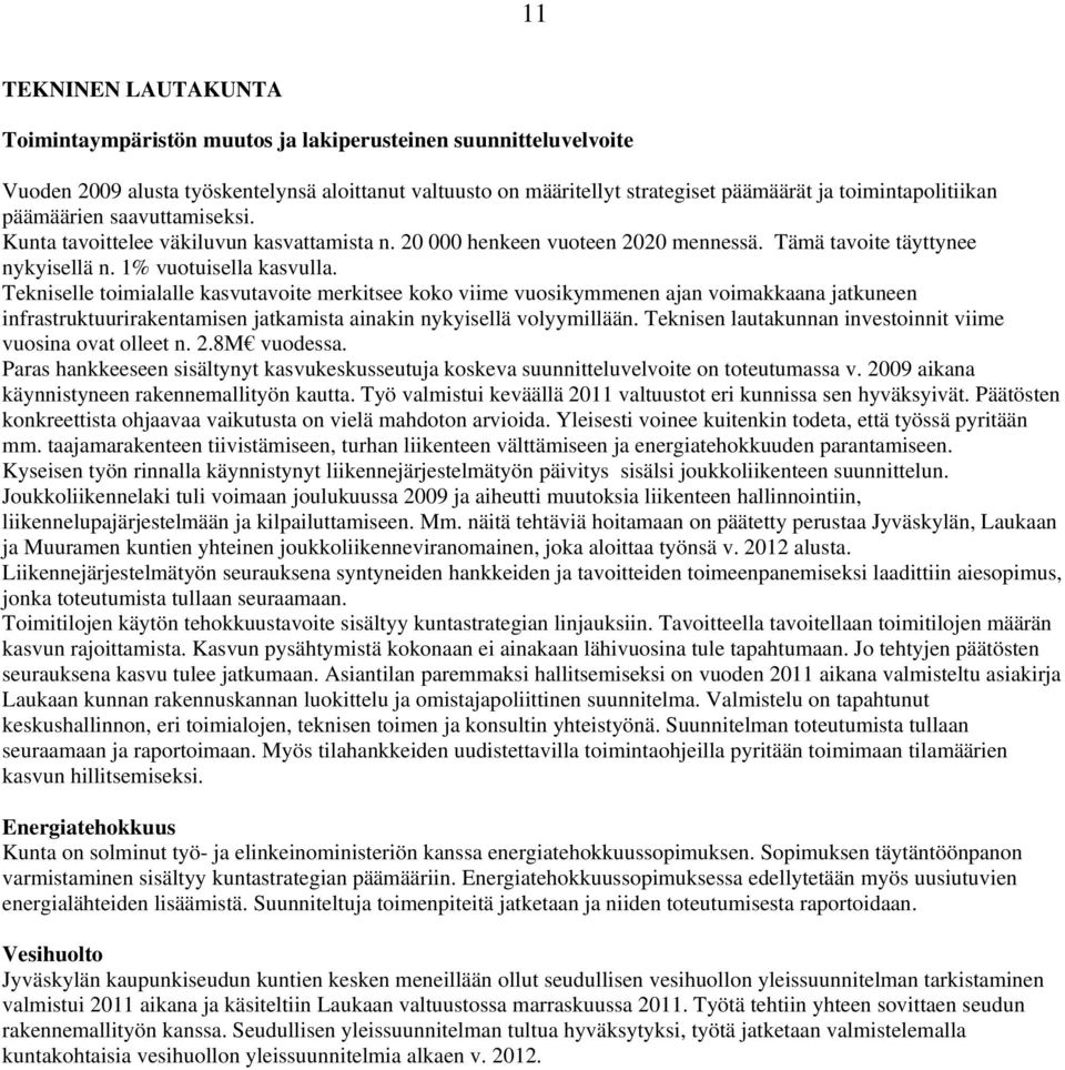 Tekniselle toimialalle kasvutavoite merkitsee koko viime vuosikymmenen ajan voimakkaana jatkuneen infrastruktuurirakentamisen jatkamista ainakin nykyisellä volyymillään.