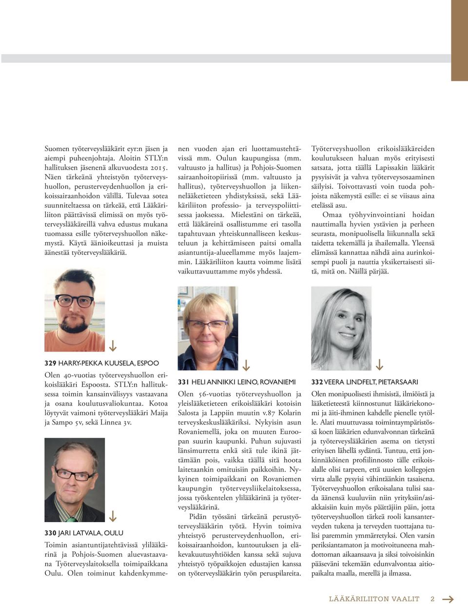 Tulevaa sotea suunniteltaessa on tärkeää, että Lääkäriliiton päättävissä elimissä on myös työterveyslääkäreillä vahva edustus mukana tuomassa esille työterveyshuollon näkemystä.