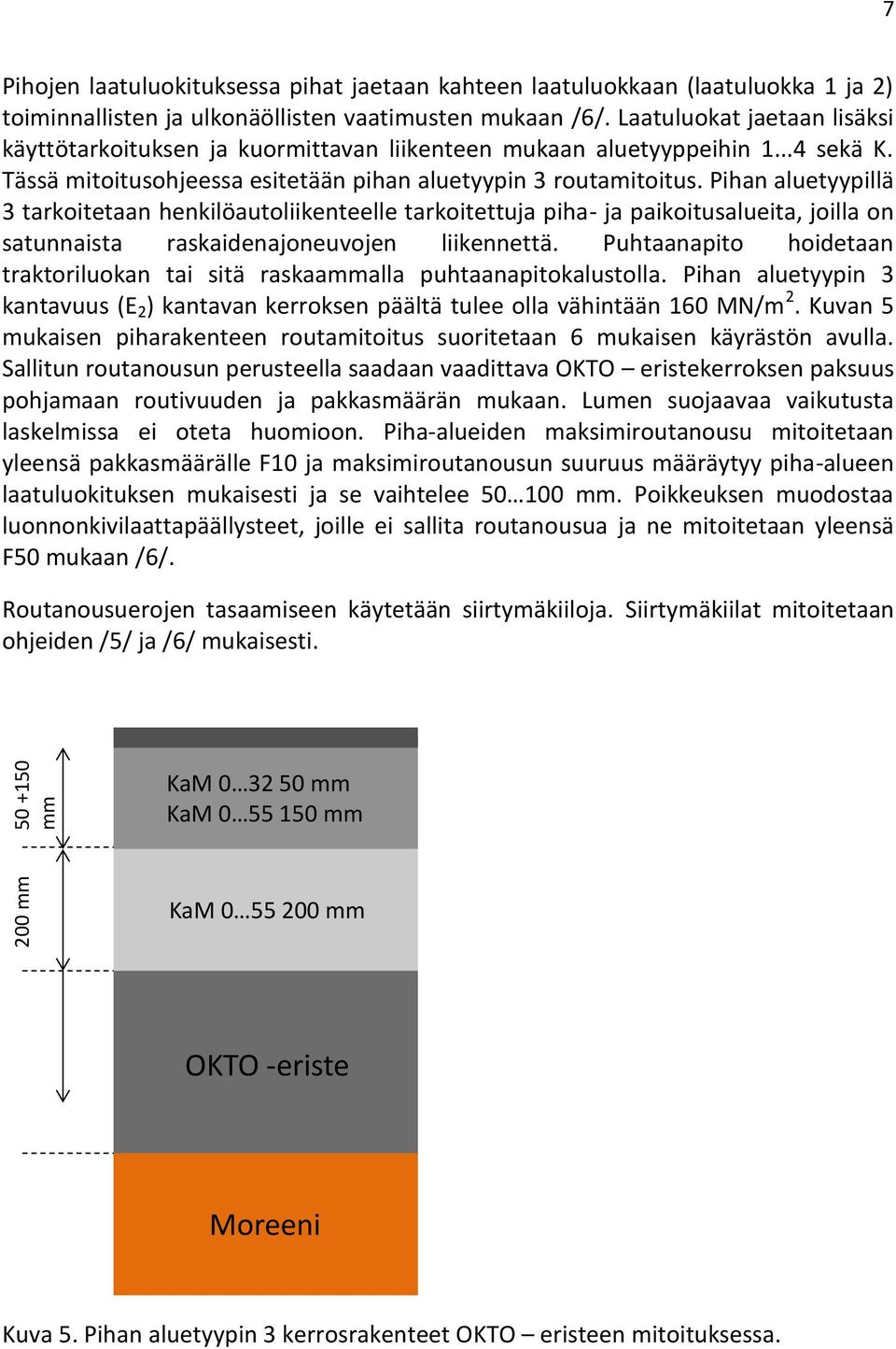 Pihan aluetyypillä 3 tarkoitetaan henkilöautoliikenteelle tarkoitettuja piha- ja paikoitusalueita, joilla on satunnaista raskaidenajoneuvojen liikennettä.