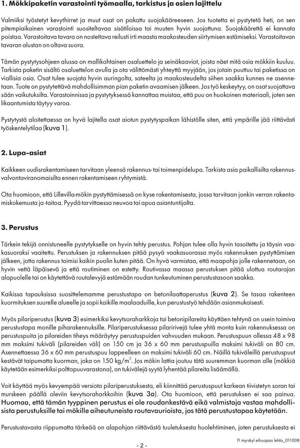 Varastoitava tavara on nostettava reilusti irti maasta maakosteuden siirtymisen estämiseksi. Varastoitavan tavaran alustan on oltava suora.