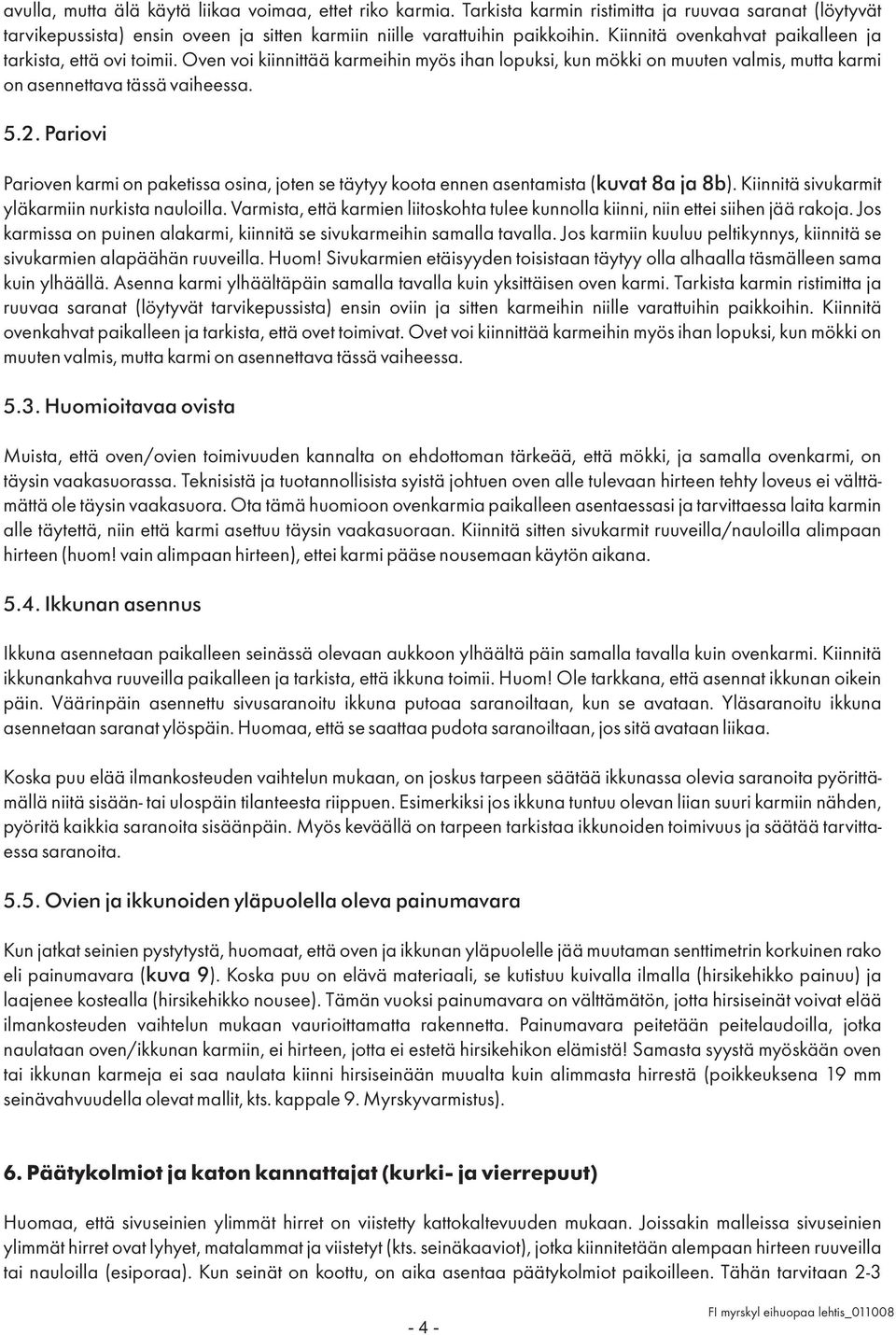 Pariovi Parioven karmi on paketissa osina, joten se täytyy koota ennen asentamista ( kuvat 8a ja 8b). Kiinnitä sivukarmit yläkarmiin nurkista nauloilla.