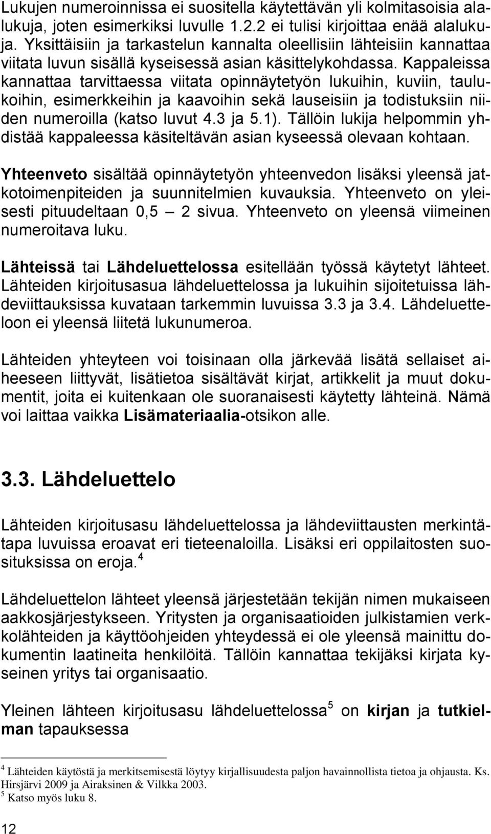 Kappaleissa kannattaa tarvittaessa viitata opinnäytetyön lukuihin, kuviin, taulukoihin, esimerkkeihin ja kaavoihin sekä lauseisiin ja todistuksiin niiden numeroilla (katso luvut 4.3 ja 5.1).