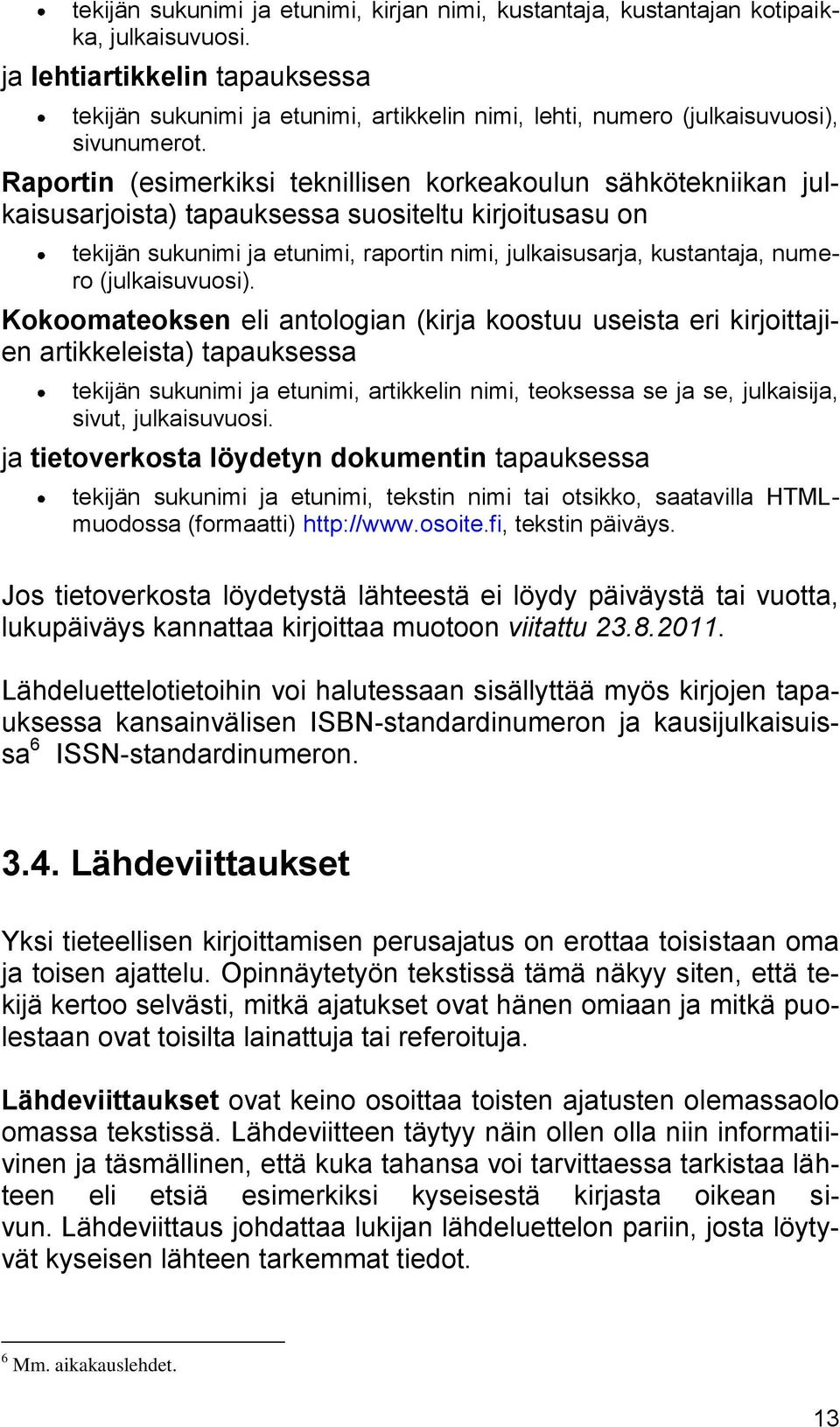 Raportin (esimerkiksi teknillisen korkeakoulun sähkötekniikan julkaisusarjoista) tapauksessa suositeltu kirjoitusasu on tekijän sukunimi ja etunimi, raportin nimi, julkaisusarja, kustantaja, numero