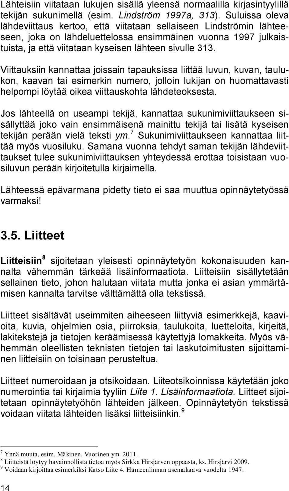 Viittauksiin kannattaa joissain tapauksissa liittää luvun, kuvan, taulukon, kaavan tai esimerkin numero, jolloin lukijan on huomattavasti helpompi löytää oikea viittauskohta lähdeteoksesta.