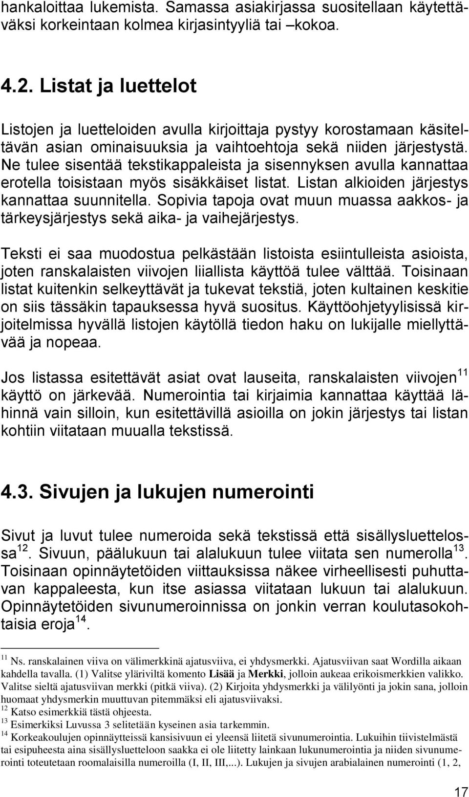 Ne tulee sisentää tekstikappaleista ja sisennyksen avulla kannattaa erotella toisistaan myös sisäkkäiset listat. Listan alkioiden järjestys kannattaa suunnitella.