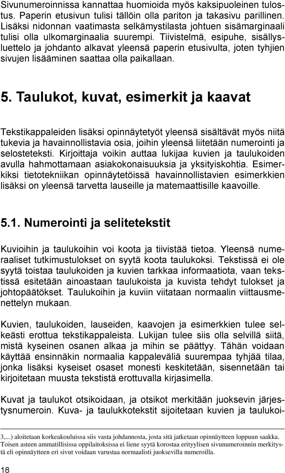 Tiivistelmä, esipuhe, sisällysluettelo ja johdanto alkavat yleensä paperin etusivulta, joten tyhjien sivujen lisääminen saattaa olla paikallaan. 5.