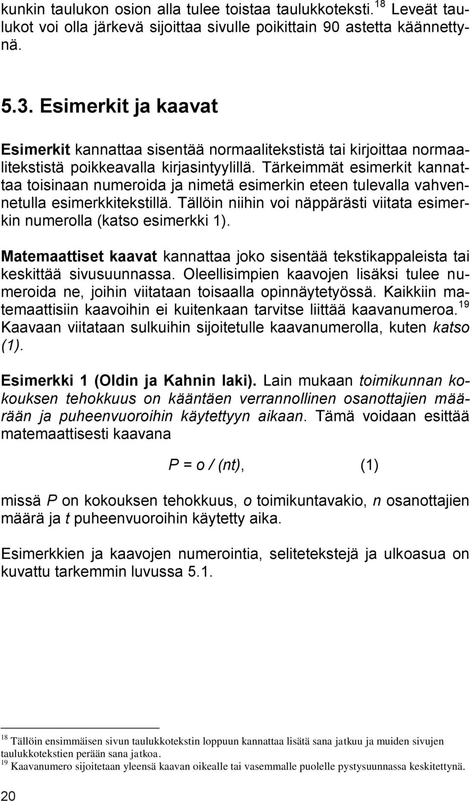 Tärkeimmät esimerkit kannattaa toisinaan numeroida ja nimetä esimerkin eteen tulevalla vahvennetulla esimerkkitekstillä. Tällöin niihin voi näppärästi viitata esimerkin numerolla (katso esimerkki 1).