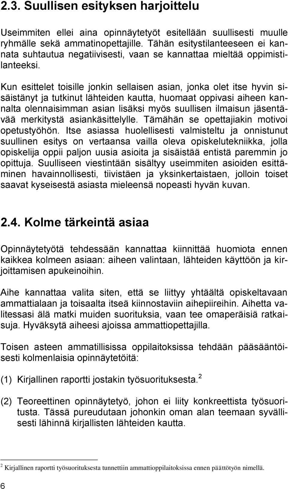 Kun esittelet toisille jonkin sellaisen asian, jonka olet itse hyvin sisäistänyt ja tutkinut lähteiden kautta, huomaat oppivasi aiheen kannalta olennaisimman asian lisäksi myös suullisen ilmaisun