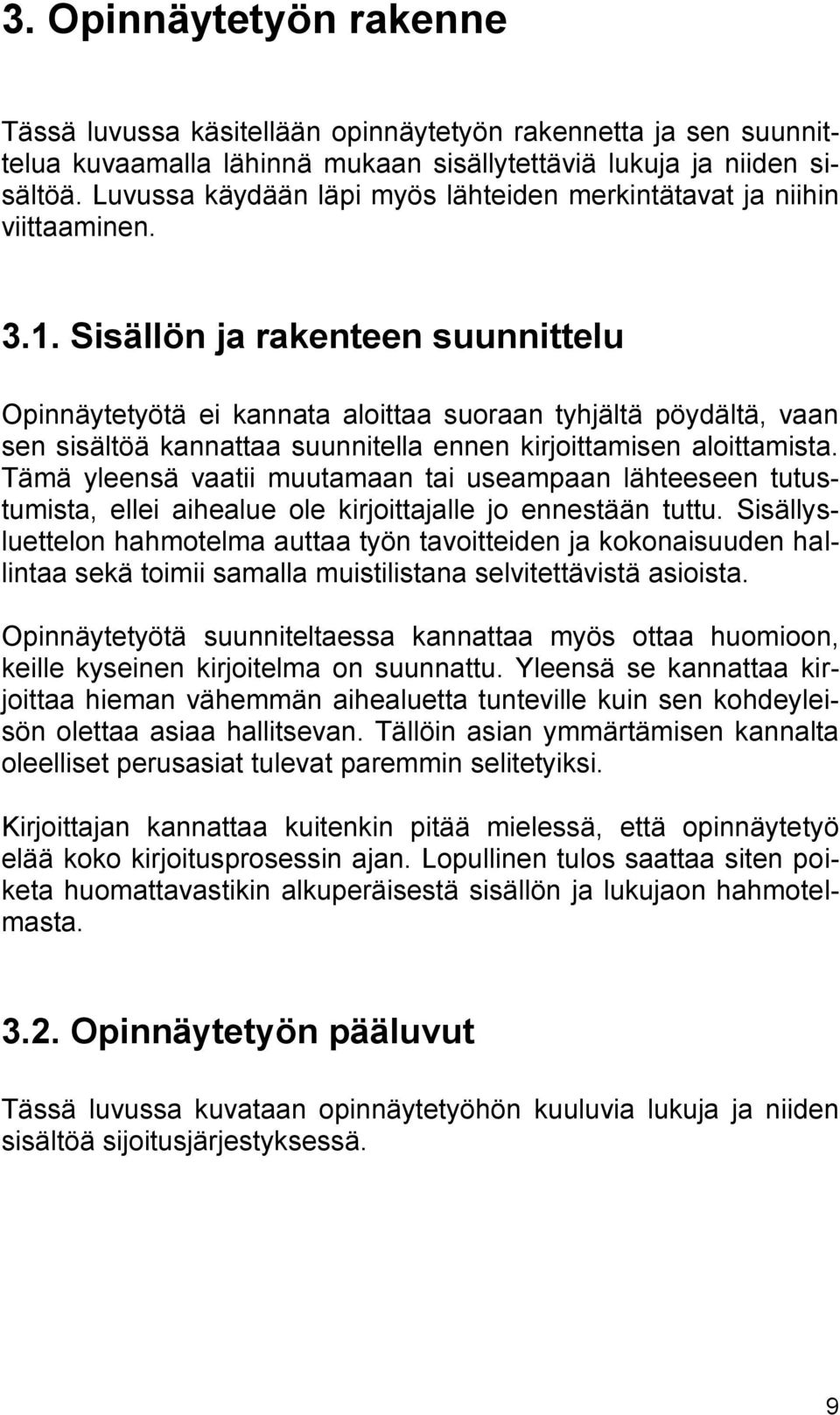 Sisällön ja rakenteen suunnittelu Opinnäytetyötä ei kannata aloittaa suoraan tyhjältä pöydältä, vaan sen sisältöä kannattaa suunnitella ennen kirjoittamisen aloittamista.