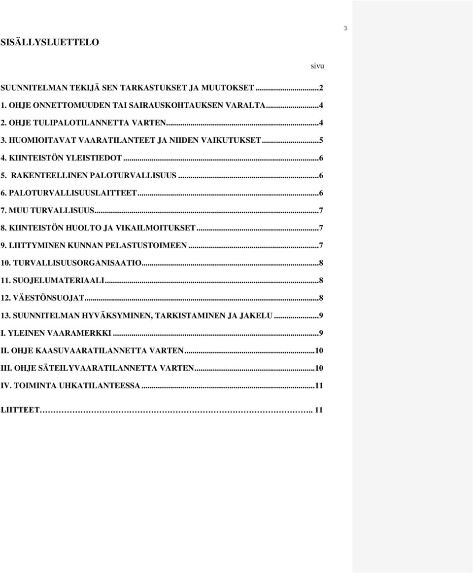 KIINTEISTÖN HUOLTO JA VIKAILMOITUKSET... 7 9. LIITTYMINEN KUNNAN PELASTUSTOIMEEN... 7 10. TURVALLISUUSORGANISAATIO... 8 11. SUOJELUMATERIAALI... 8 12. VÄESTÖNSUOJAT... 8 13.