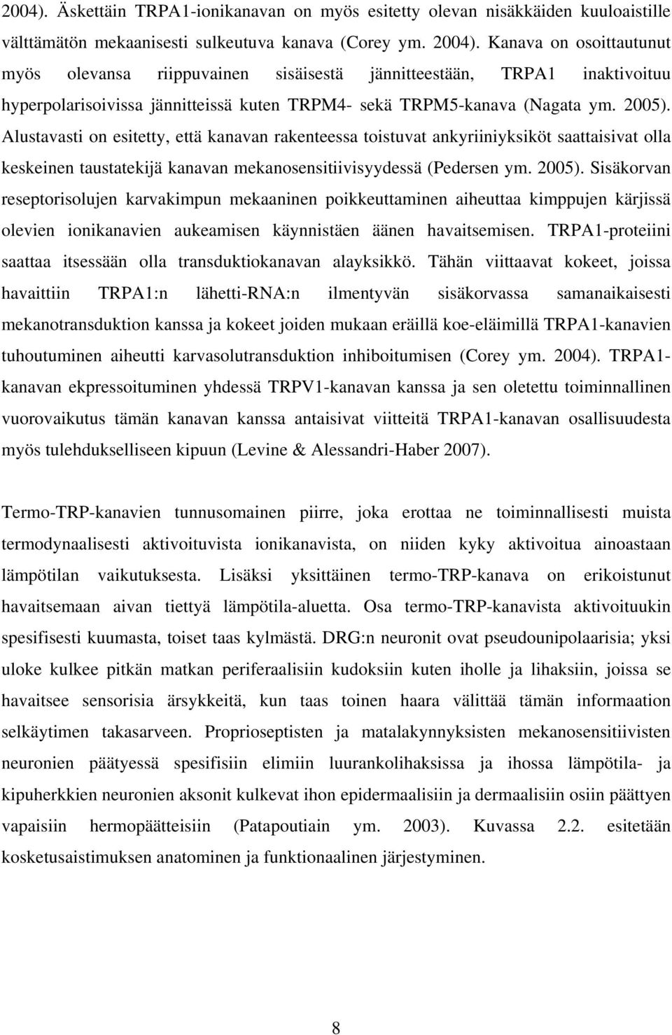 Alustavasti on esitetty, että kanavan rakenteessa toistuvat ankyriiniyksiköt saattaisivat olla keskeinen taustatekijä kanavan mekanosensitiivisyydessä (Pedersen ym. 2005).